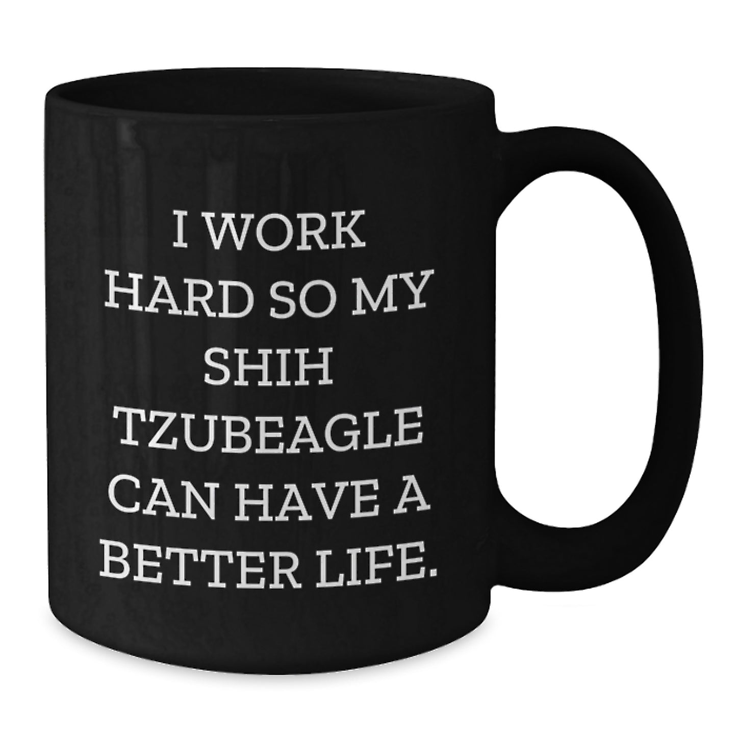 Funny Shih Tzu Dog Mugs Gifts from Men to Friends on Birthday Unique with 'I Work Hard So My Shih Tzubeagle Can Have A Better Life.' Quote - Additional
