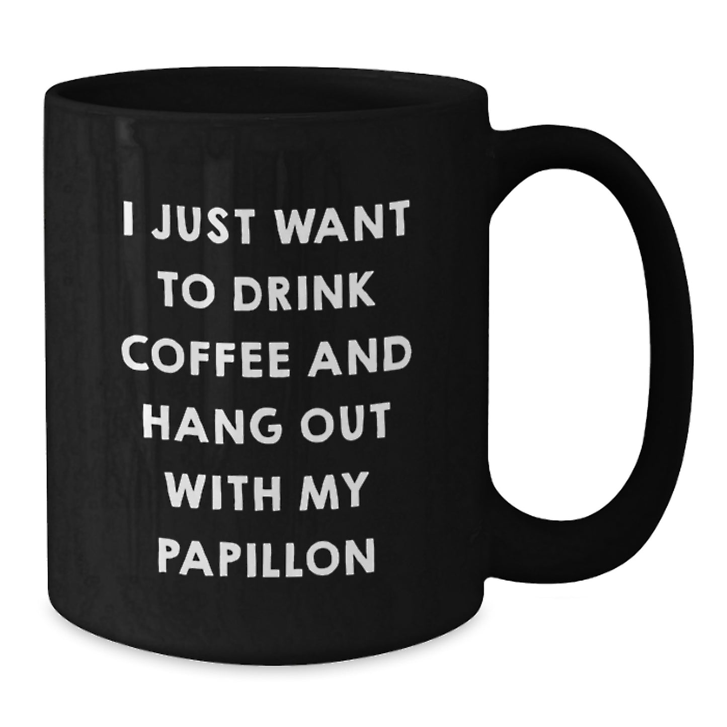Papillon Dog Lover Gifts from Friends for Valentine's Unique Black Coffee Mugs I Just Want To Drink Coffee And Hang Out With My Papillon - Additional