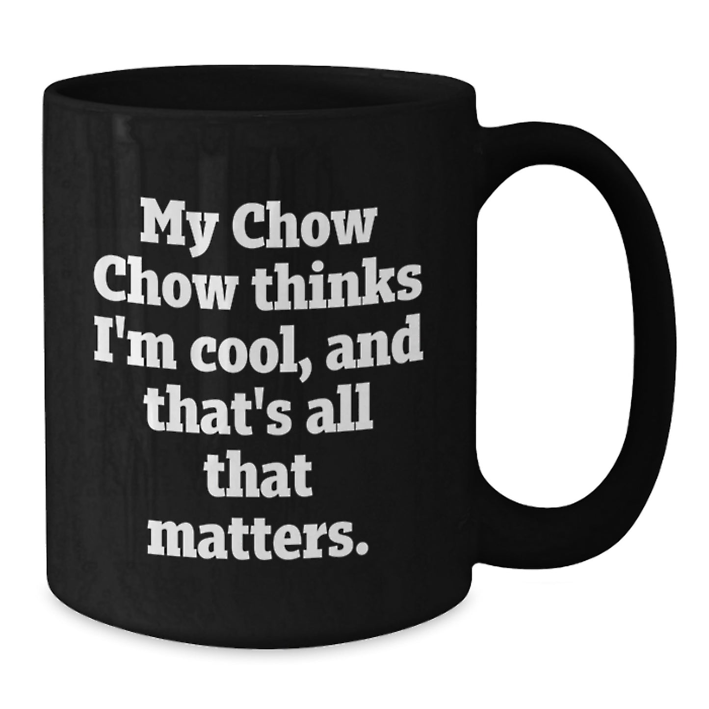 Funny Chow Chow Dog Gifts from Men to Friends for Birthday - Black Coffee Mug, 'My Chow Chow Thinks I'm Cool, And That's All That Matters.' - Additional