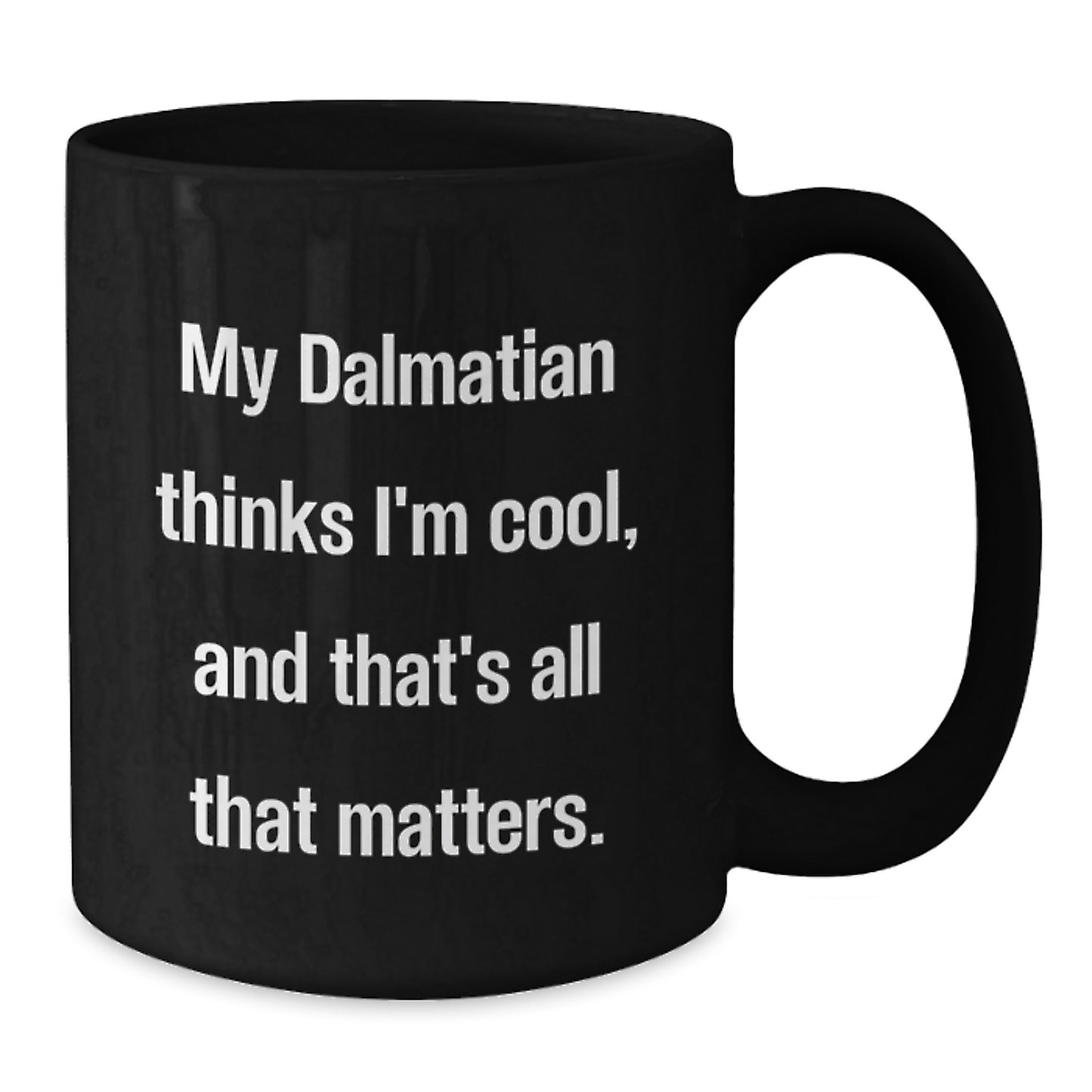 Dalmatian Dog Lovers Funny Black Coffee Mugs Gifts from Men to Friends for Birthday Unique Mug - Quote: 'My Dalmatian Thinks I'm Cool, And That's All That Matters.' - Additional