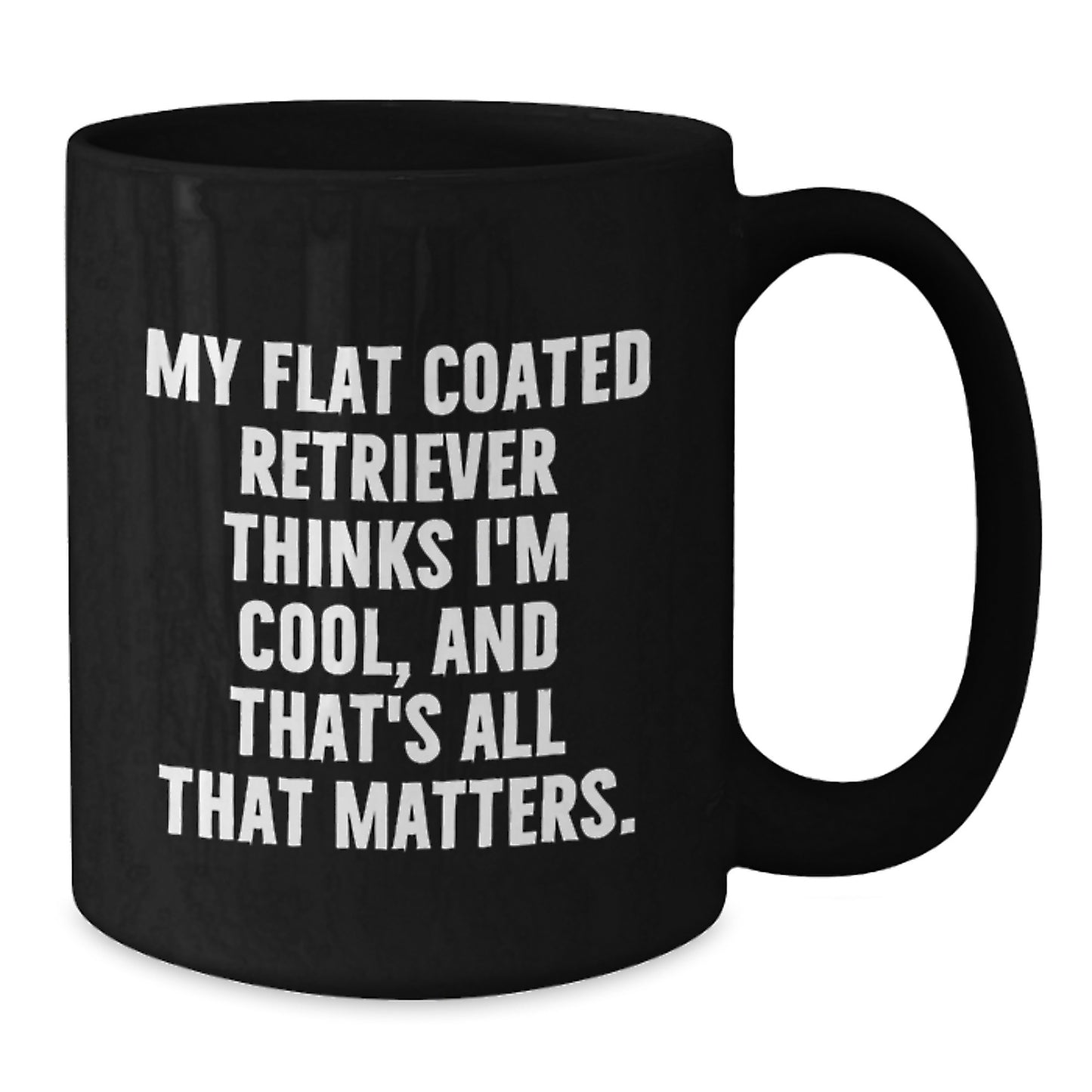 Funny Flat Coated Retriever Dog Gifts from Friends - Black Coffee Mug for Men - Birthday Unique Gifts - My Flat Coated Retriever Thinks I'm Cool, And That's All That Matters. - Additional