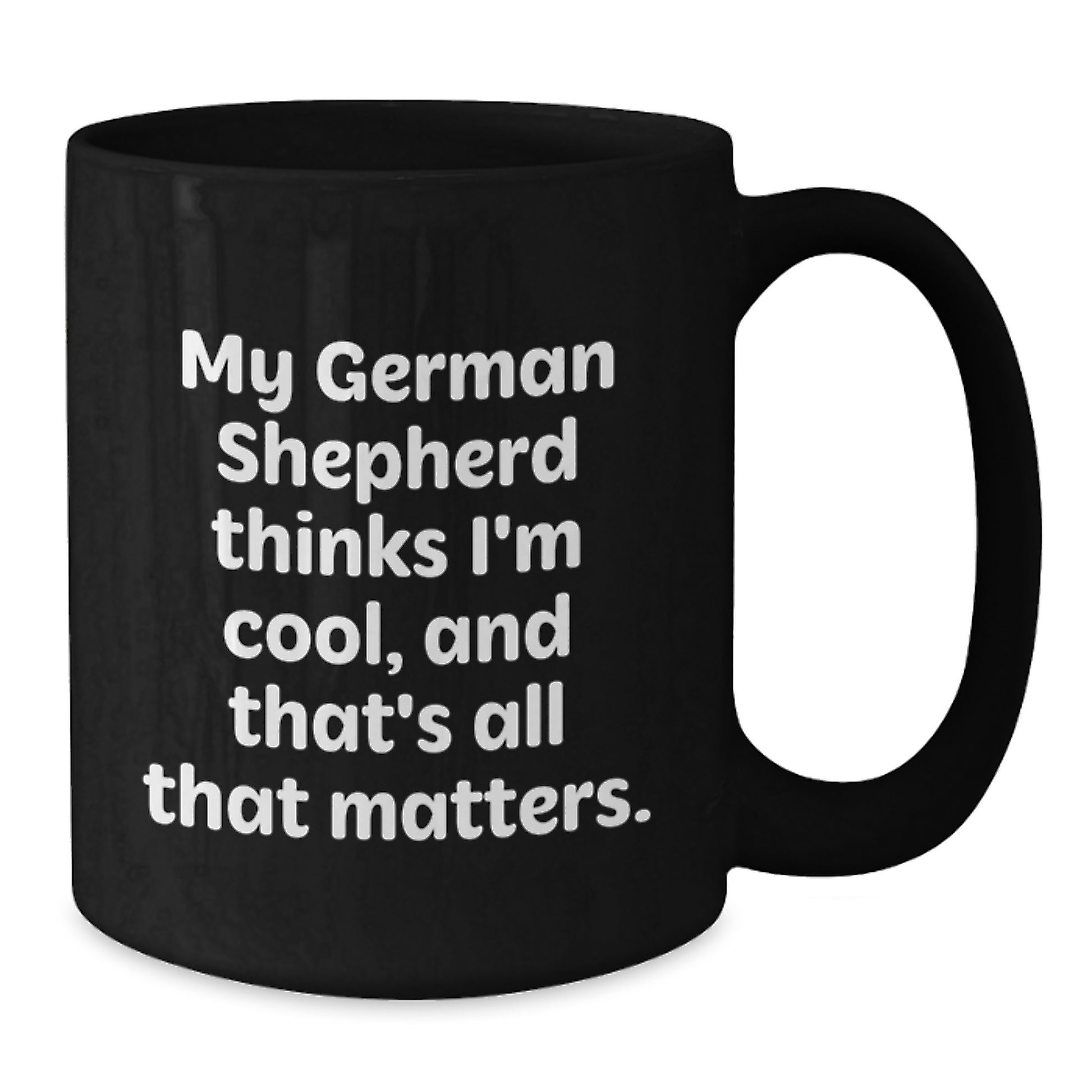Funny German Shepherd Dog Birthday Unique Gift Ideas for Men from Friends - German Shepherd Dog Black Coffee Mug - My German Shepherd Thinks I'm Cool - Additional