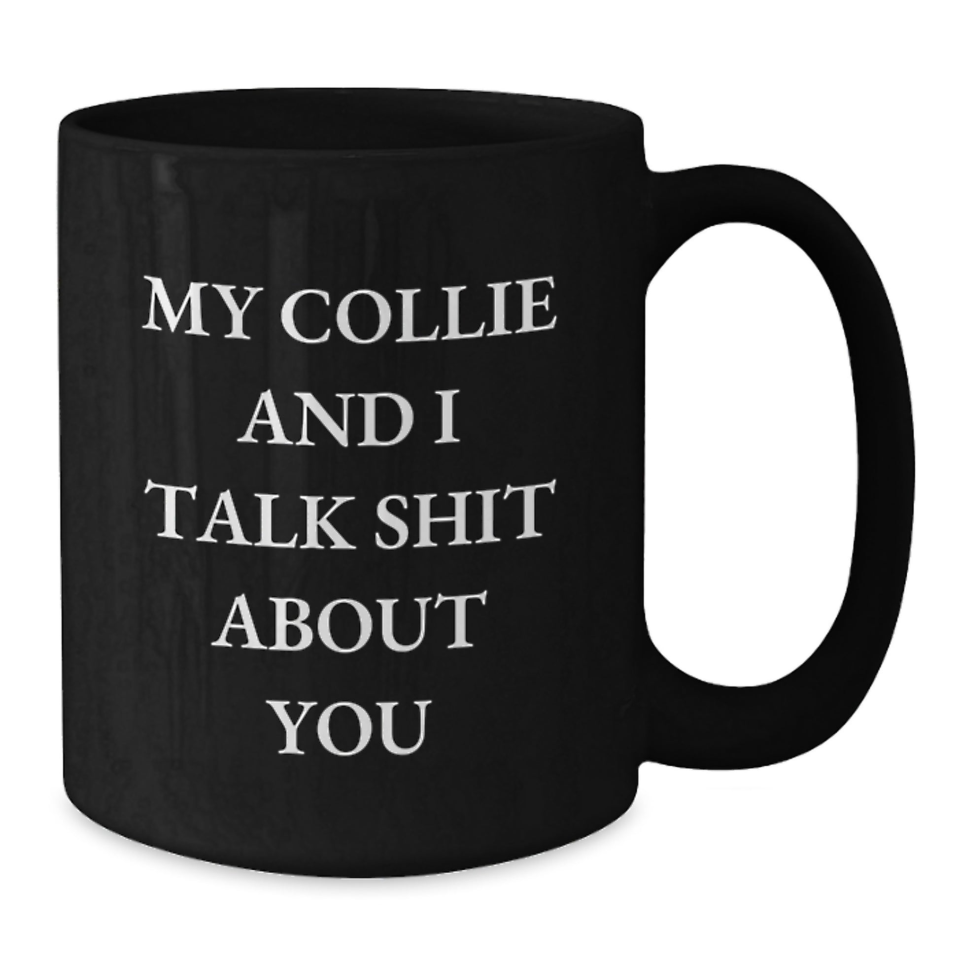 Funny Collie Dog Gifts for Men Friends from Family - My Collie And I Talk Shit About You Black Coffee Mug - Additional