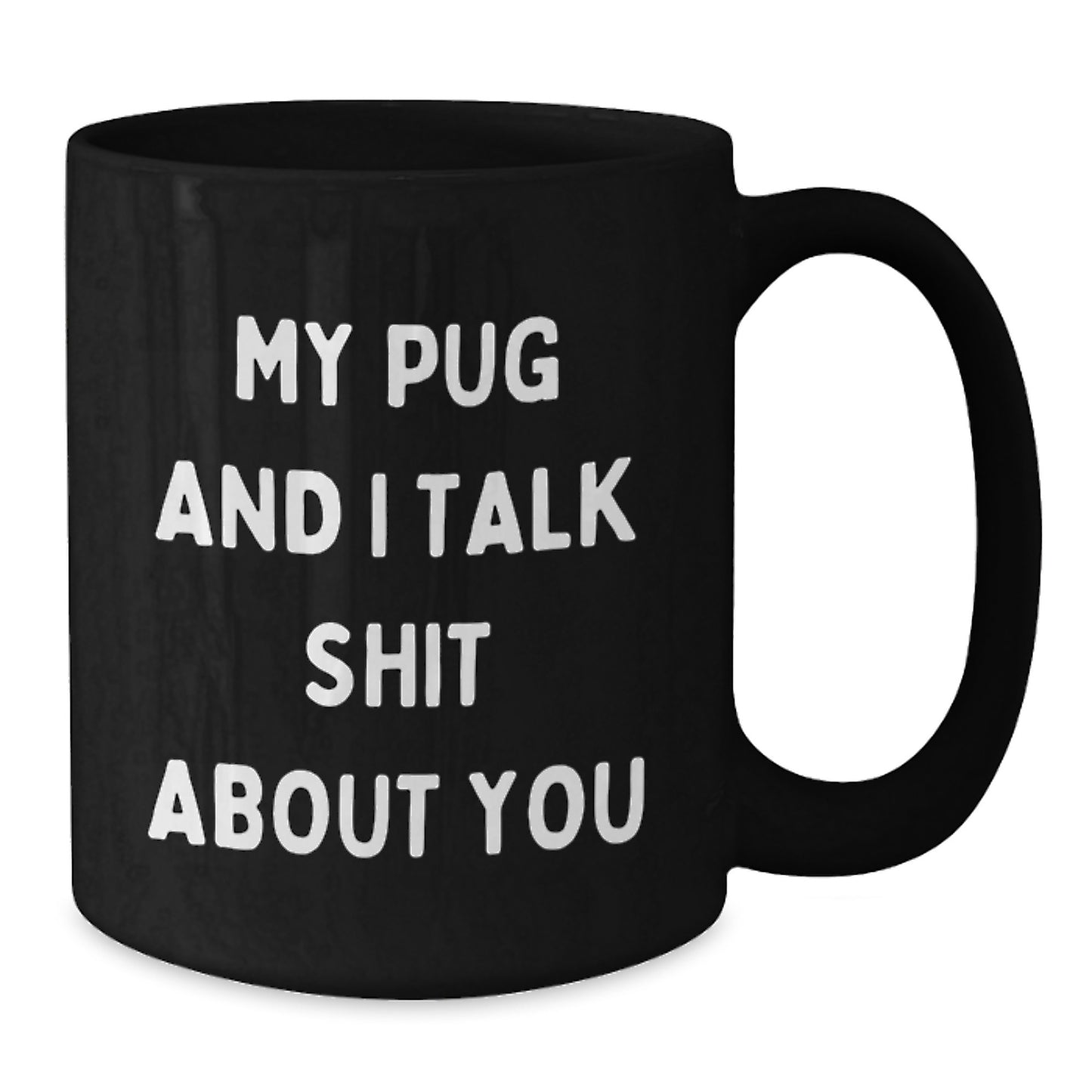 Funny Pug Dog Gifts for Mom, Unique Black Coffee Mug with Quote 'My Pug And I Talk Shit About You' Ideal Gift from Friends or Family - Additional