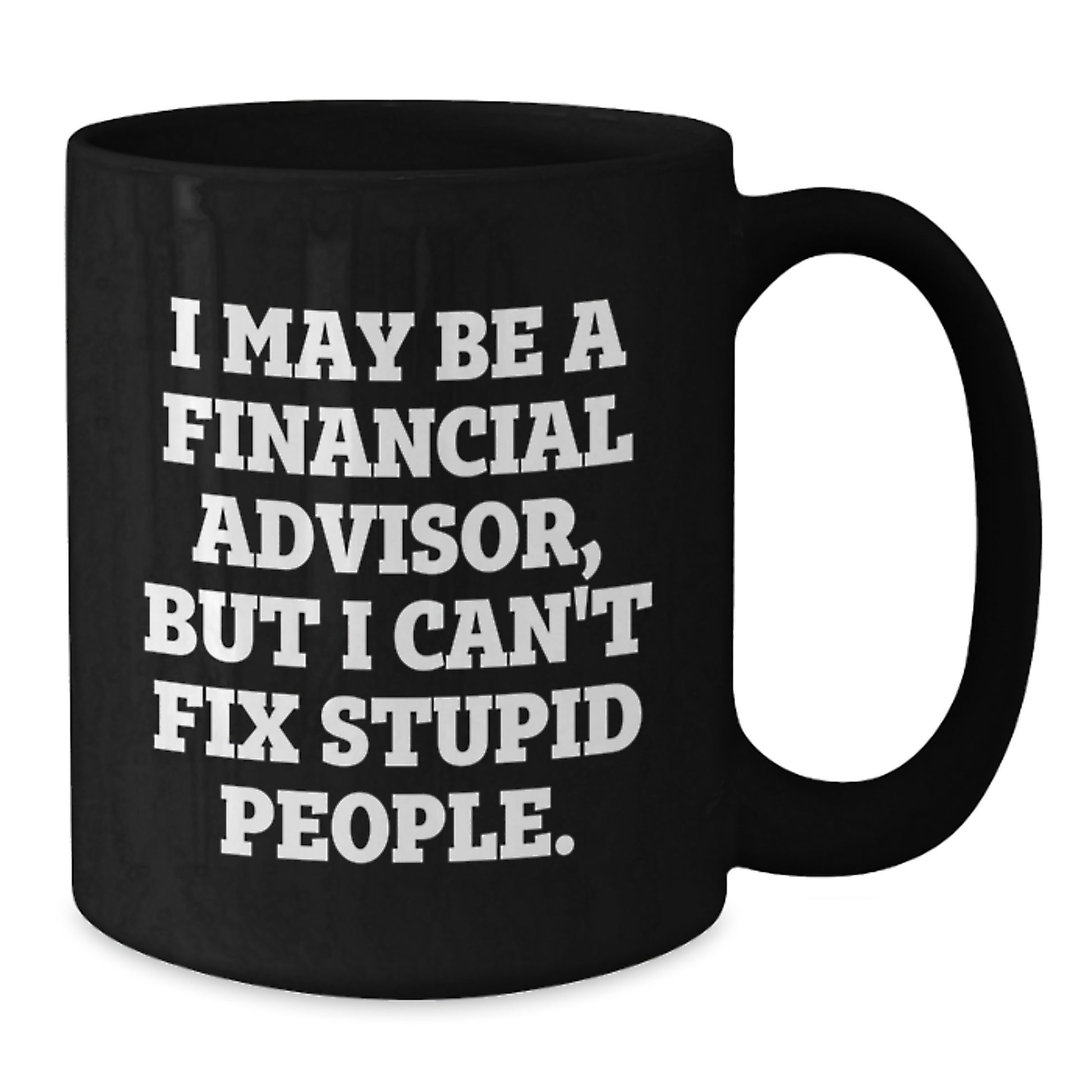 Funny Financial Advisor Gifts for Graduation, Black Coffee Mug, 'I May Be A Financial Advisor, But I Can't Fix Stupid People' Quote, Gifts from Friends to Financial Advisor Men - Additional