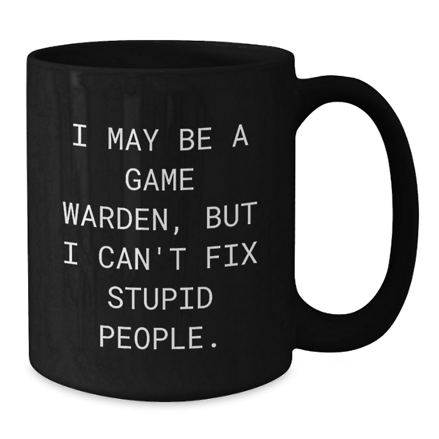 Funny Game Warden Gifts for Men, Gifts from Friends, Black Coffee Mug, I May Be A Game Warden, But I Can't Fix Stupid People, Graduation Unique Gifts - Additional