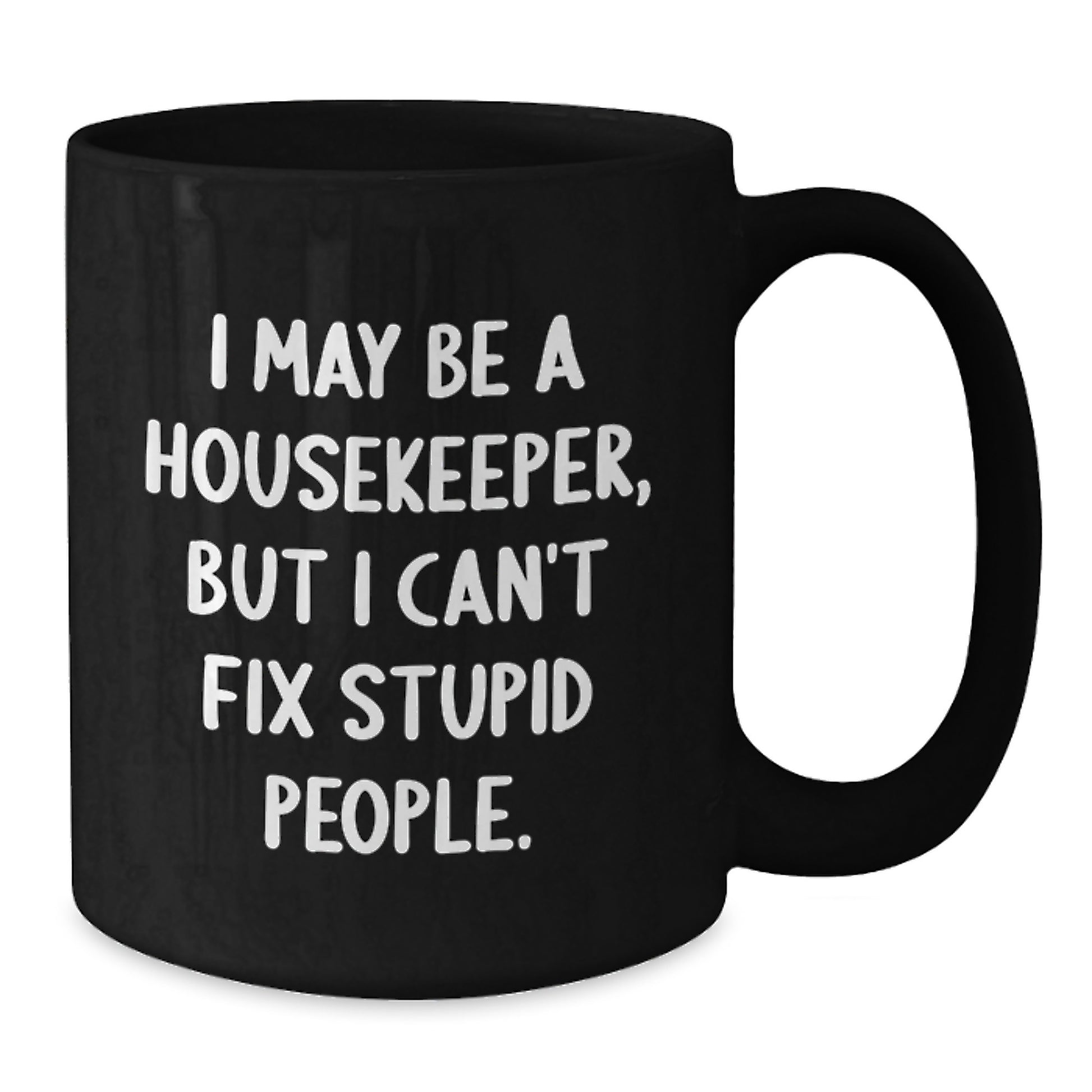 Funny Housekeeper Gifts, I May Be A Housekeeper But I Cant Fix Stupid People Black Coffee Mug, Gifts for Housekeeper, Mother's Day Unique - Additional