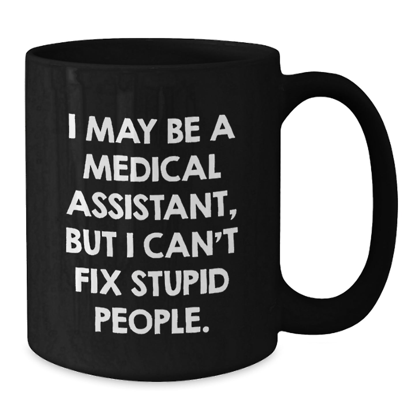 Funny Medical Assistant Gifts for Medical Assistants - I May Be A Medical Assistant But I Cant Fix Stupid People Black Coffee Mug, Gifts from Family to Medical Assistant - Additional