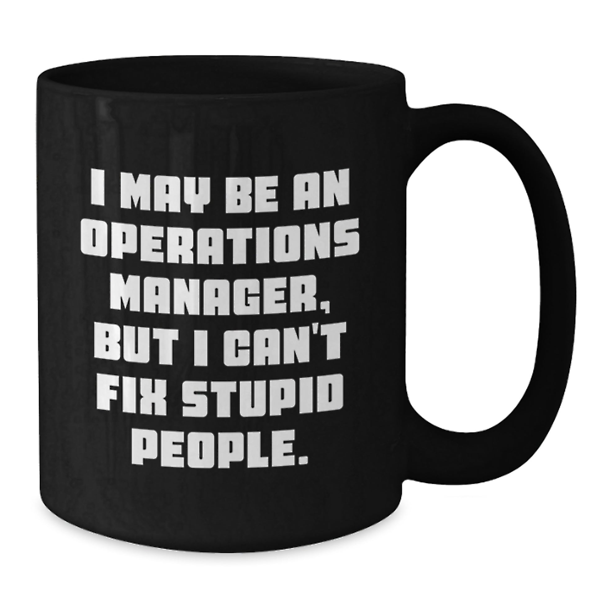 Operations Manager Unique Gifts from Friends - Funny Black Coffee Mug for Operations Manager Graduation - I May Be An Operations Manager, But I Can't Fix Stupid People. - Additional
