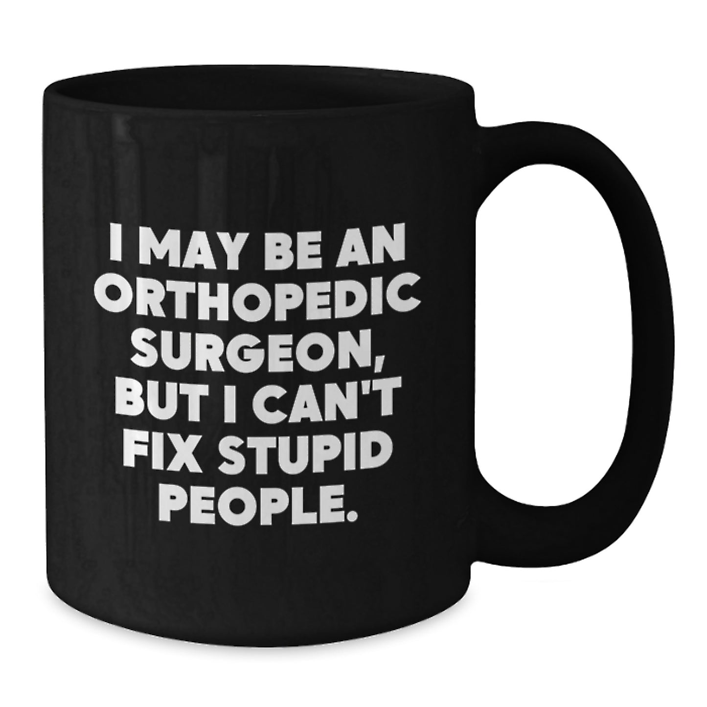 Funny Orthopedic Surgeon Gifts Black Coffee Mug for Him - I May Be An Orthopedic Surgeon - Additional