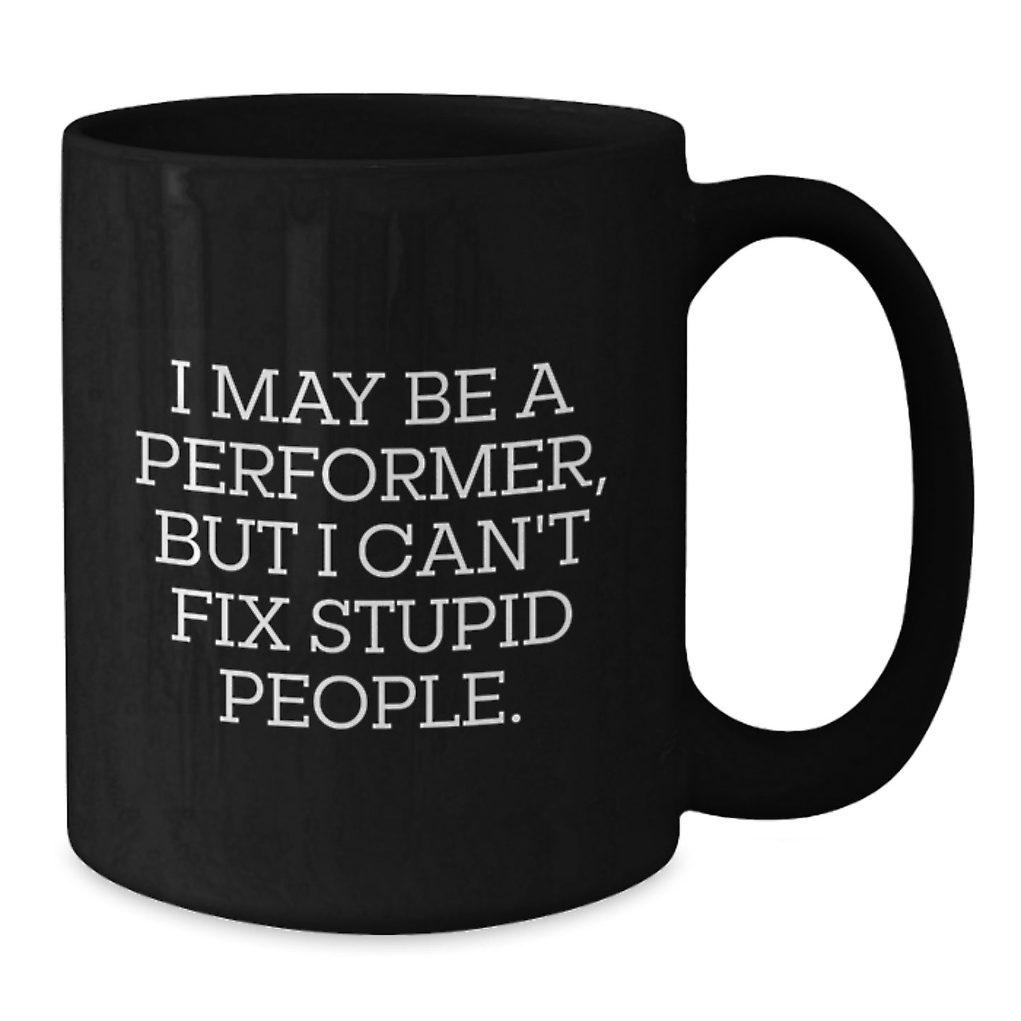 For Him Mug Gift – I May Be A Performer, But I Can't Fix Stupid People - Additional