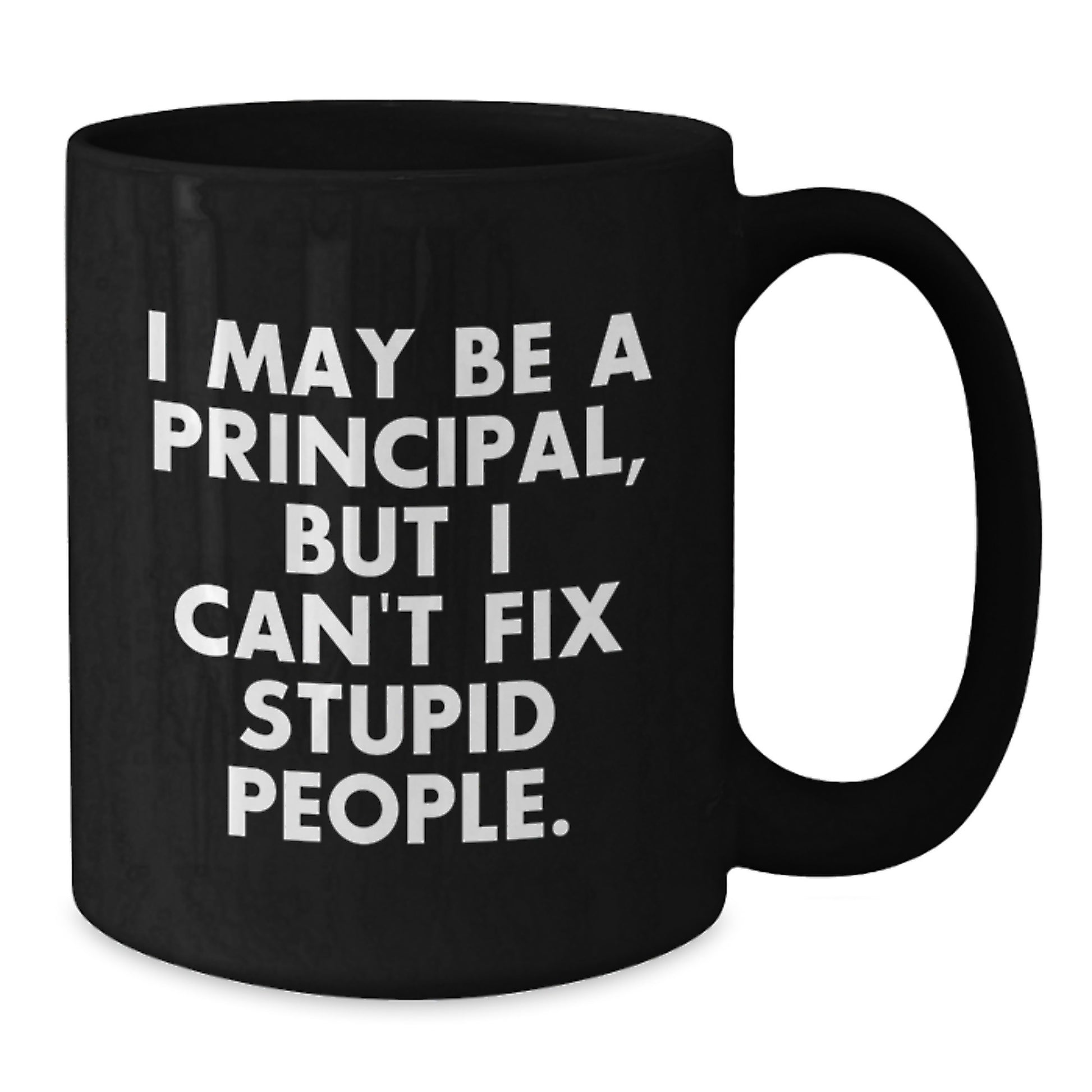 Funny Principal Gifts for Him from Friends, Graduation Unique Mugs for Principal with Quote 'I May Be A Principal, But I Can't Fix Stupid People.', Black Coffee Mug for Principal - Additional