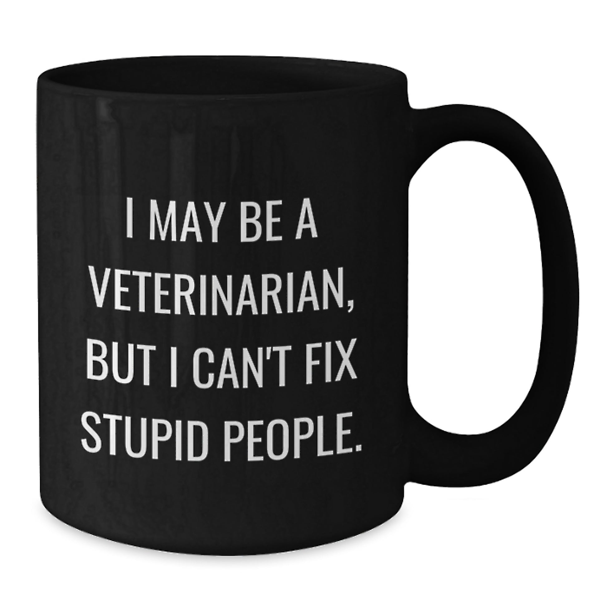 Funny Veterinarian Humor Gifts for Veterinarian Mothers Day Unique Black Coffee Mugs from Men, Gifts for Friends, Family, Coworkers - I May Be A Veterinarian, But I Can't Fix Stupid People. - Additional