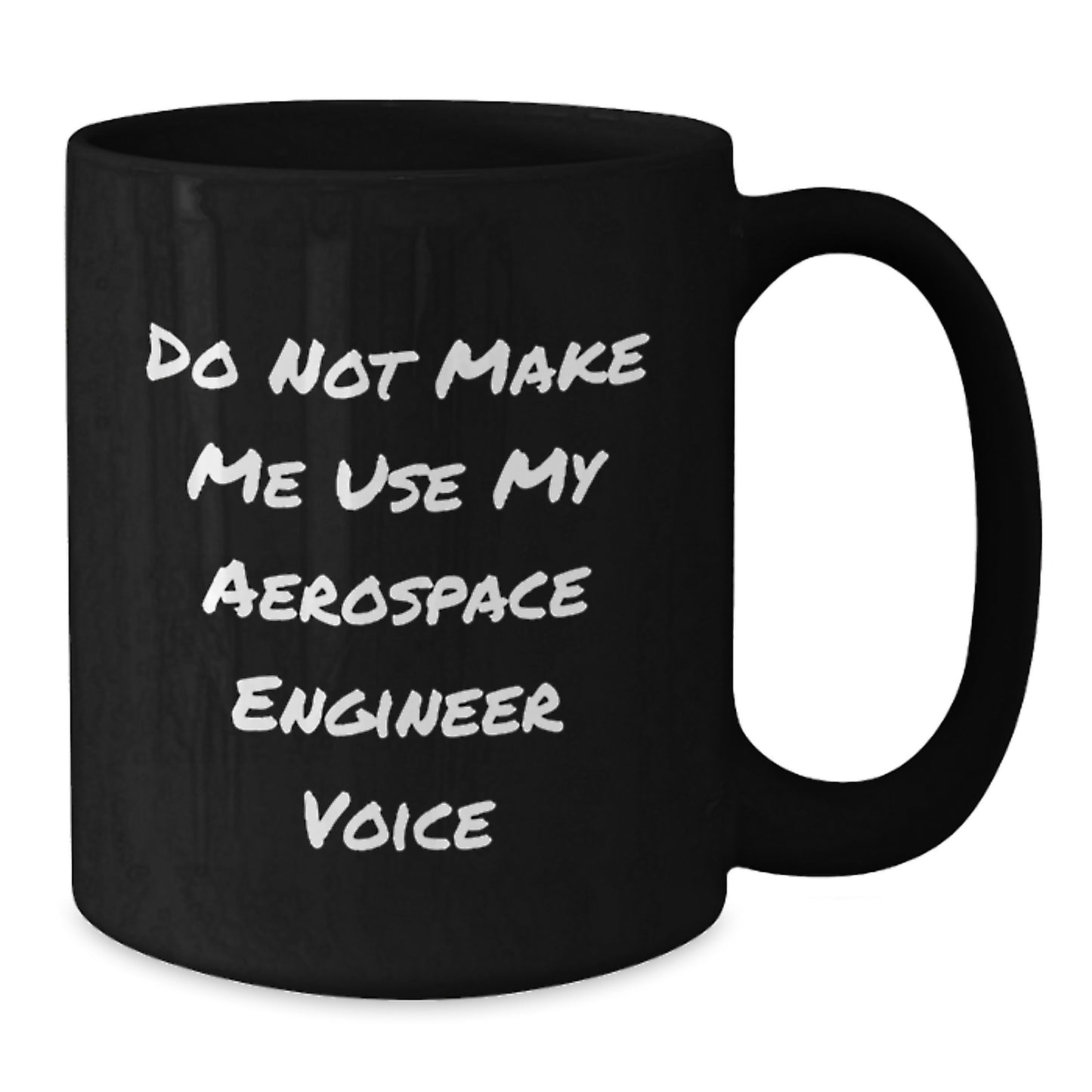 Aerospace Engineer Funny Black Coffee Mug, Do Not Make Me Use My Aerospace Engineer Voice, Gifts from Friends to Friends, Unique Graduation Gifts for Aerospace Engineers - Additional