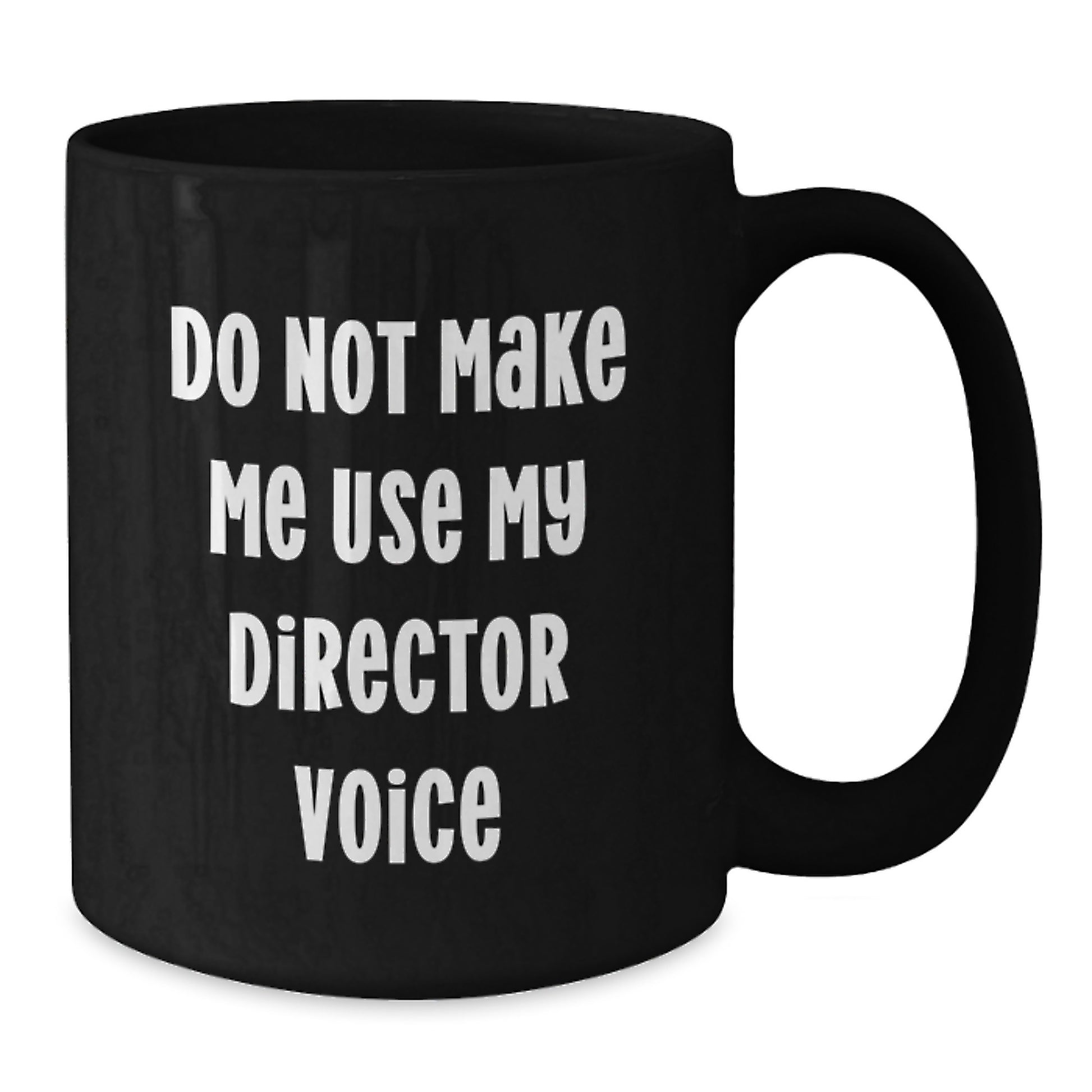 Funny Gifts from Friends to Director Graduation Unique Black Coffee Mug Do Not Make Me Use My Director Voice - Additional