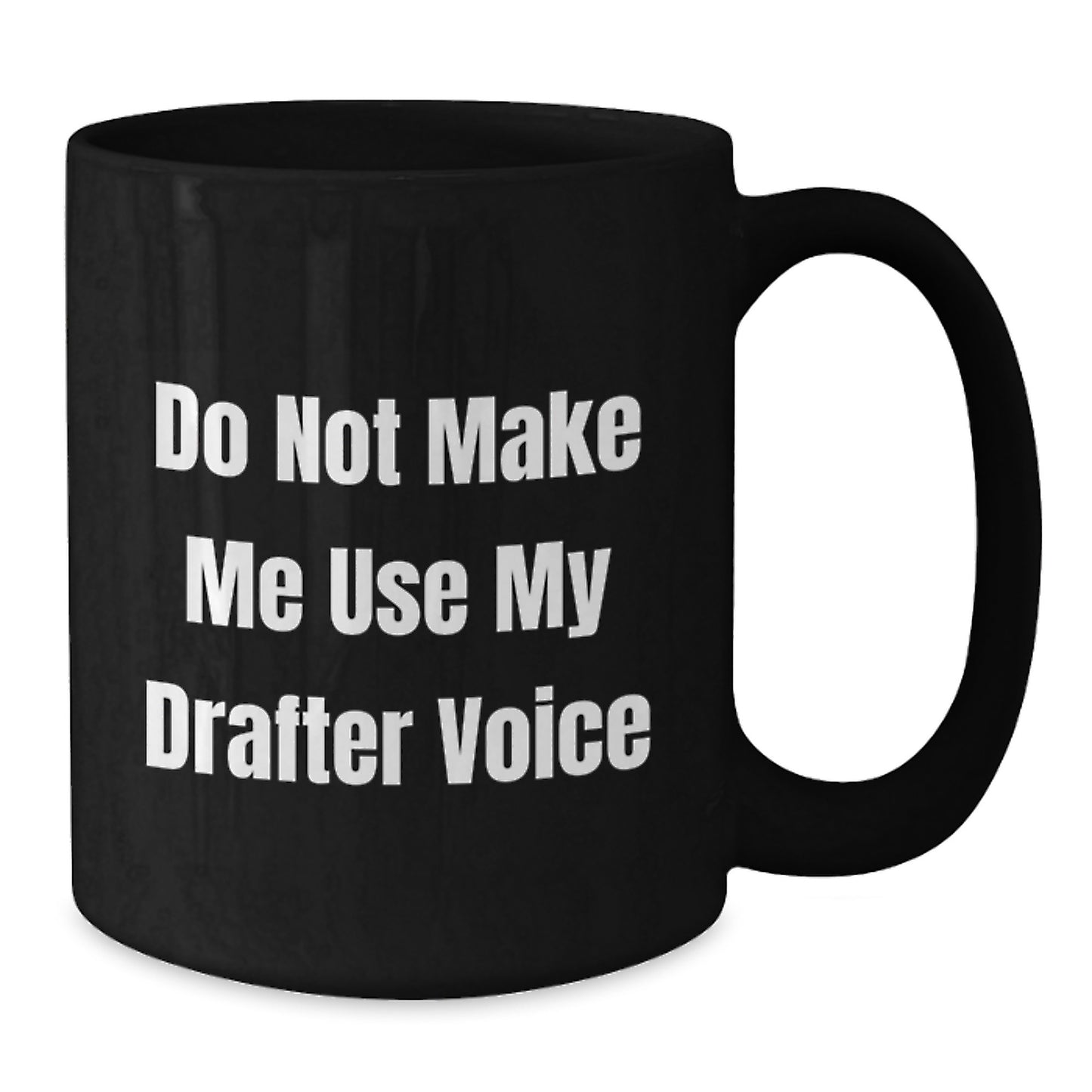 Funny Drafter Gifts for Him, Unique Black Coffee Mug with 'Do Not Make Me Use My Drafter Voice', Perfect Graduation Present from Friends or Family, 11oz/15oz Capacity, Microwave and Dishwasher Safe - Additional