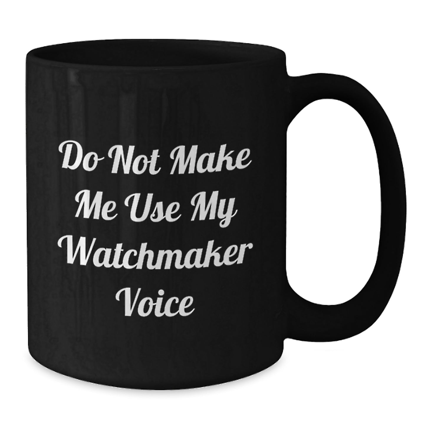 Funny Watchmaker Gifts from Friends, Black Coffee Mug for Watchmaker, Inspirational Quote 'Do Not Make Me Use My Watchmaker Voice' for Graduation Unique Gifts to Watchmaker - Additional