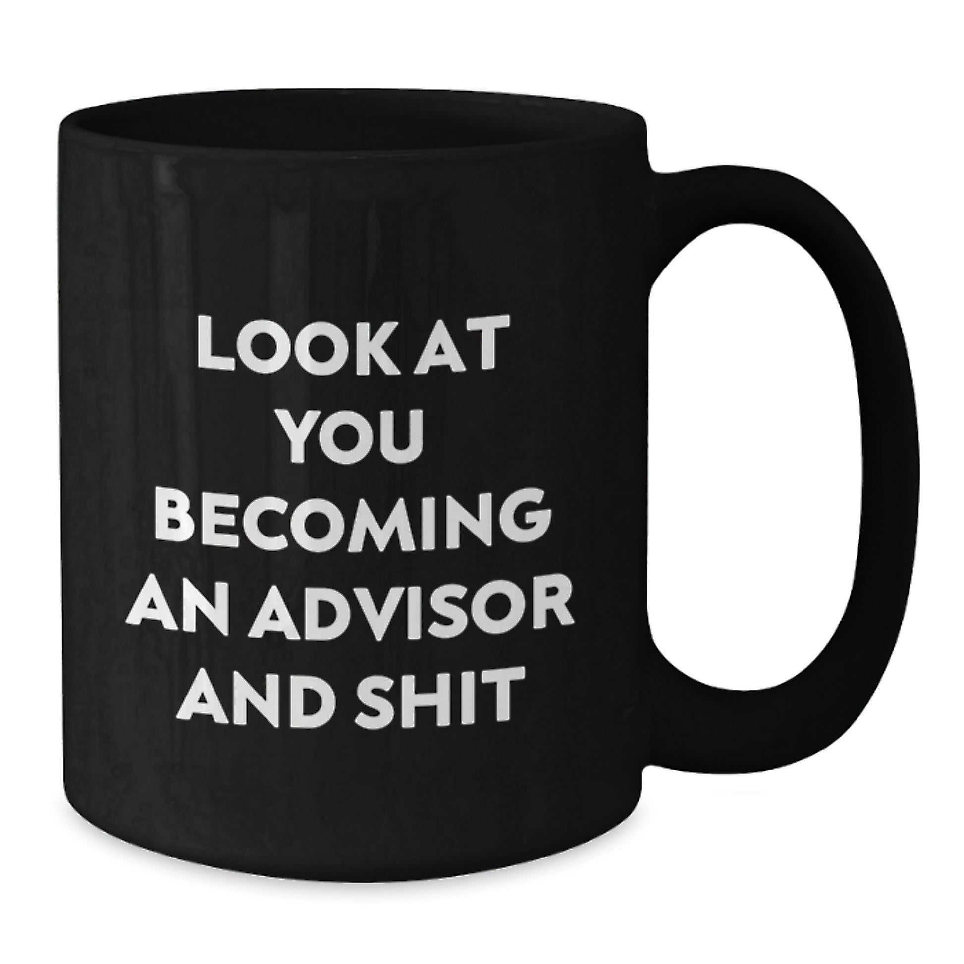 Funny Advisor Gifts from Friends and Family for Graduation Unique Mug, Black Coffee Mug, Look At You Becoming An Advisor And Shit - Additional