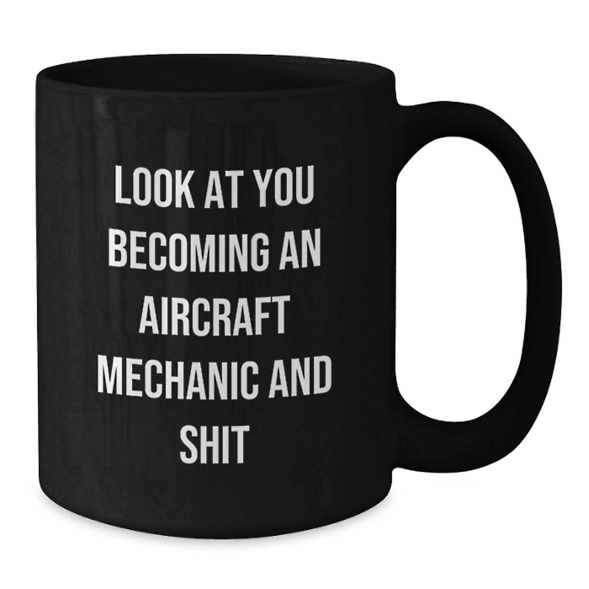 Funny Gifts from Friends to Aircraft Mechanic Graduates, Black Coffee Mug, 'Look At You Becoming An Aircraft Mechanic And Shit' - Additional