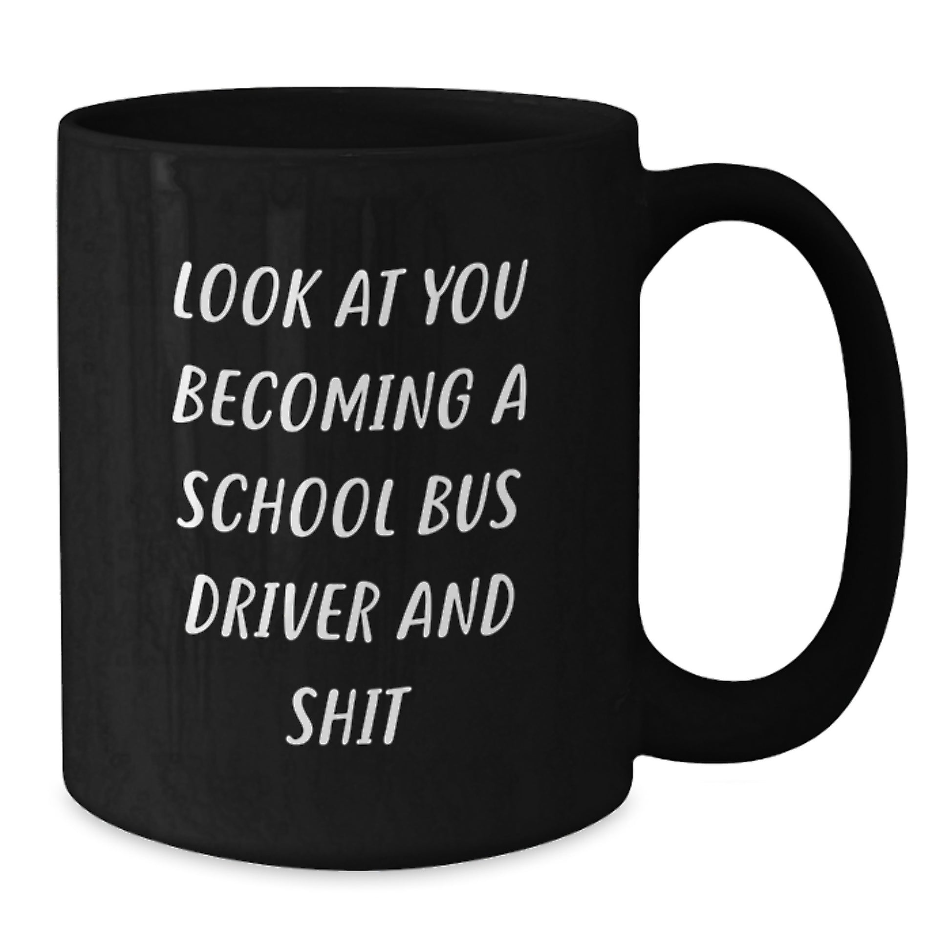 Funny School Bus Driver Black Coffee Mug Gifts for School Bus Driver Mom on Mother's Day by Friends and Family - 'Look At You Becoming A School Bus Driver And Shit' - Additional