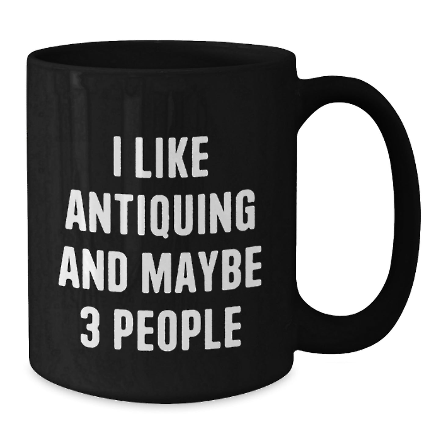 Antiquing Enthusiasts Gifts from Friends Black Coffee Mugs for Graduation Unique Antiques Collectors - 'I Like Antiquing And Maybe 3 People' - Additional