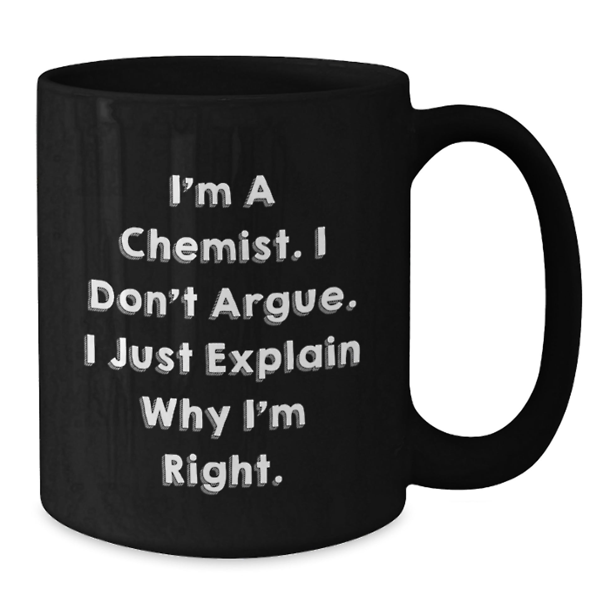Funny Chemist Gifts for Mom Mother's Day, I'm A Chemist. I Don't Argue. I Just Explain Why I'm Right. Black Coffee Mug Gift Ideas for Chemist Enthusiasts and Coffee Lovers, Gifts from Daughter to Mom - Additional
