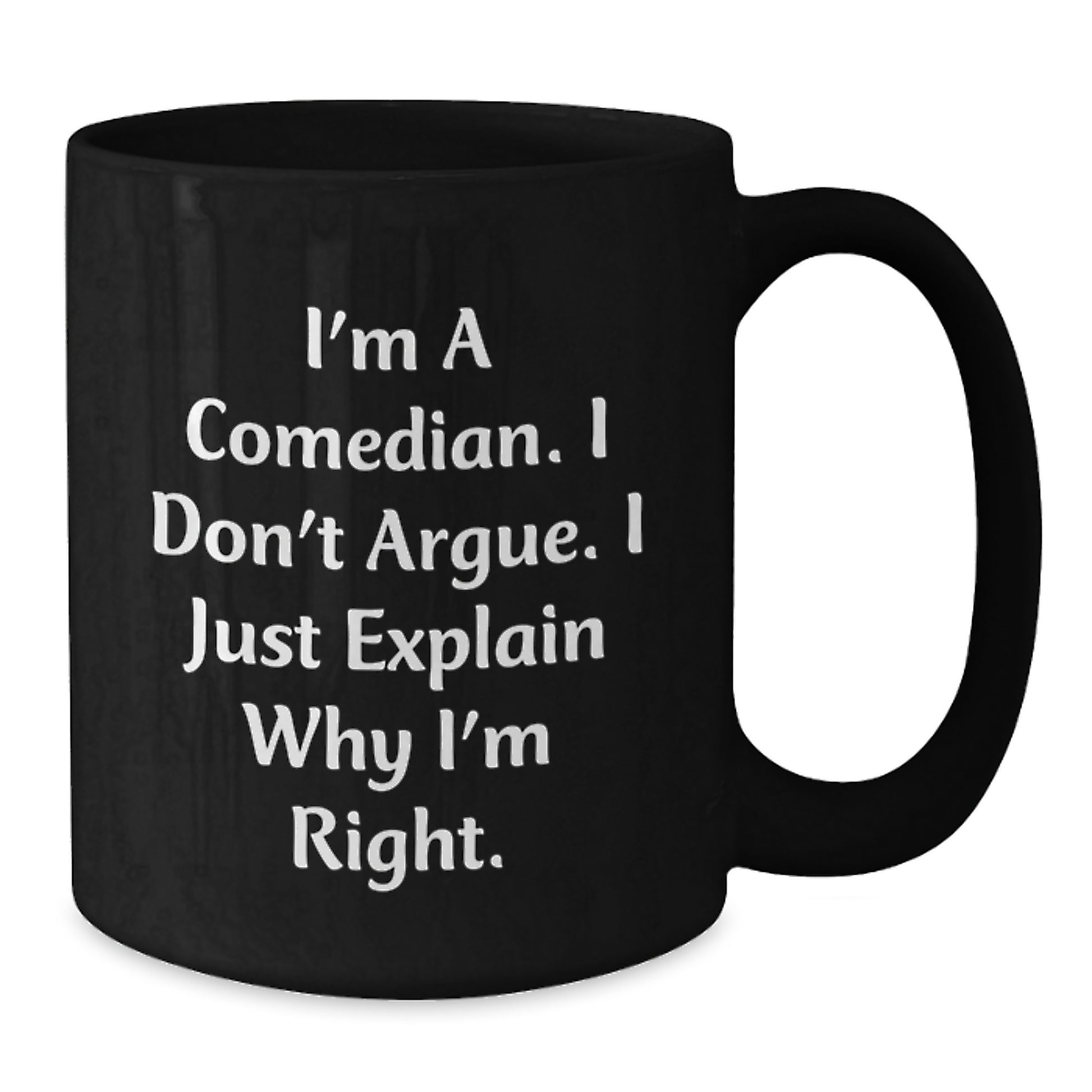 Funny Comedian Gifts from Men to Friends Black Coffee Mug, Unique Mother's Day Present for Comedian Wife, Funny I Don't Argue I Just Explain Why I'm Right Ceramic Mug - Additional