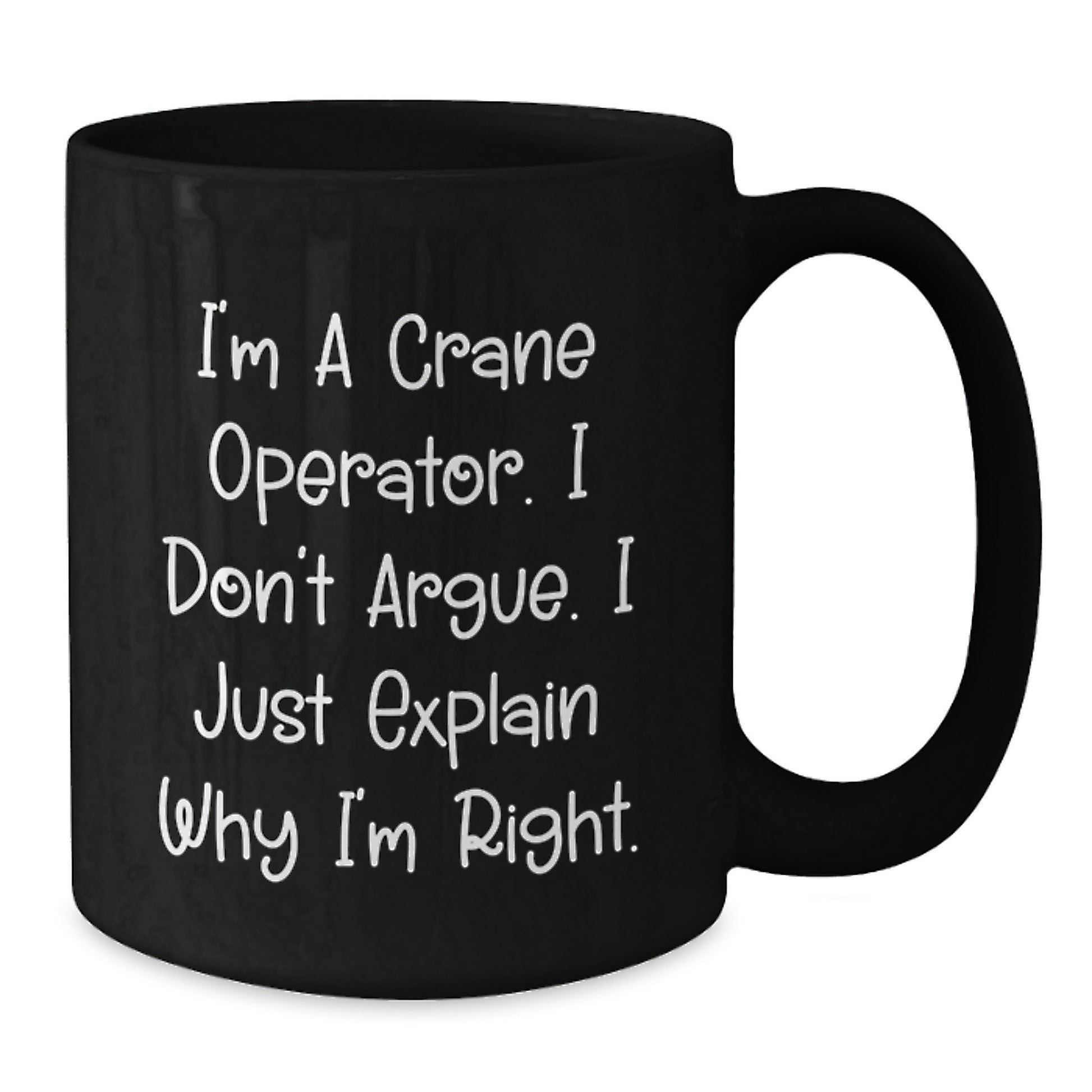 Funny Crane Operator Gifts for Her, Unique Mother's Day Unique Gifts from Men, Crane Operator Black Coffee Mug with I'm A Crane Operator I Don't Argue I Just Explain Why I'm Right Quote - Additional
