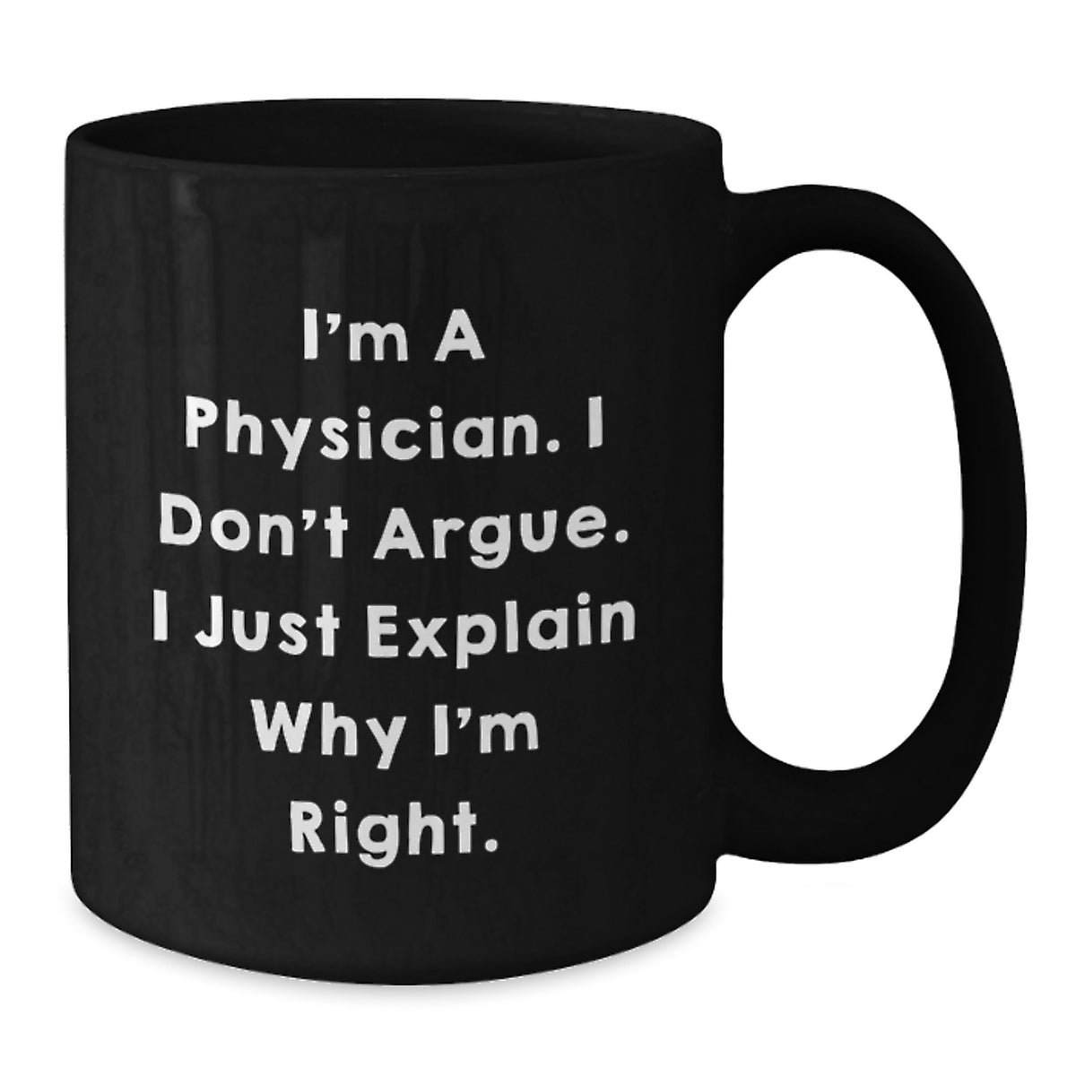 Funny Physician Gifts for Men, Unique Valentine's Black Coffee Mug from Friends to Doctor, Perfect for Medical Professionals - I'm A Physician I Don't Argue I Just Explain Why I'm Right - Additional