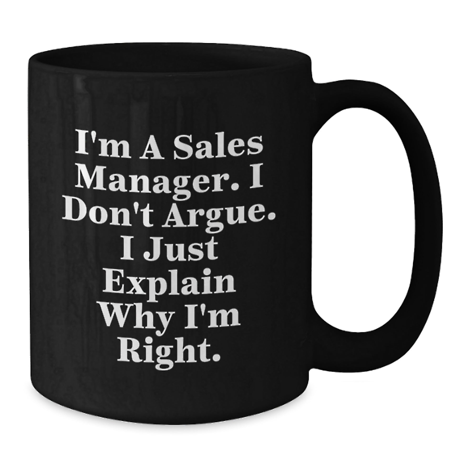 Funny Sales Manager Gifts for Mom, Unique Black Coffee Mug from Husband, Daughter, Son or Friend, 'I'm A Sales Manager I Don't Argue I Just Explain Why I'm Right' Ceramic Mug for Her - Additional