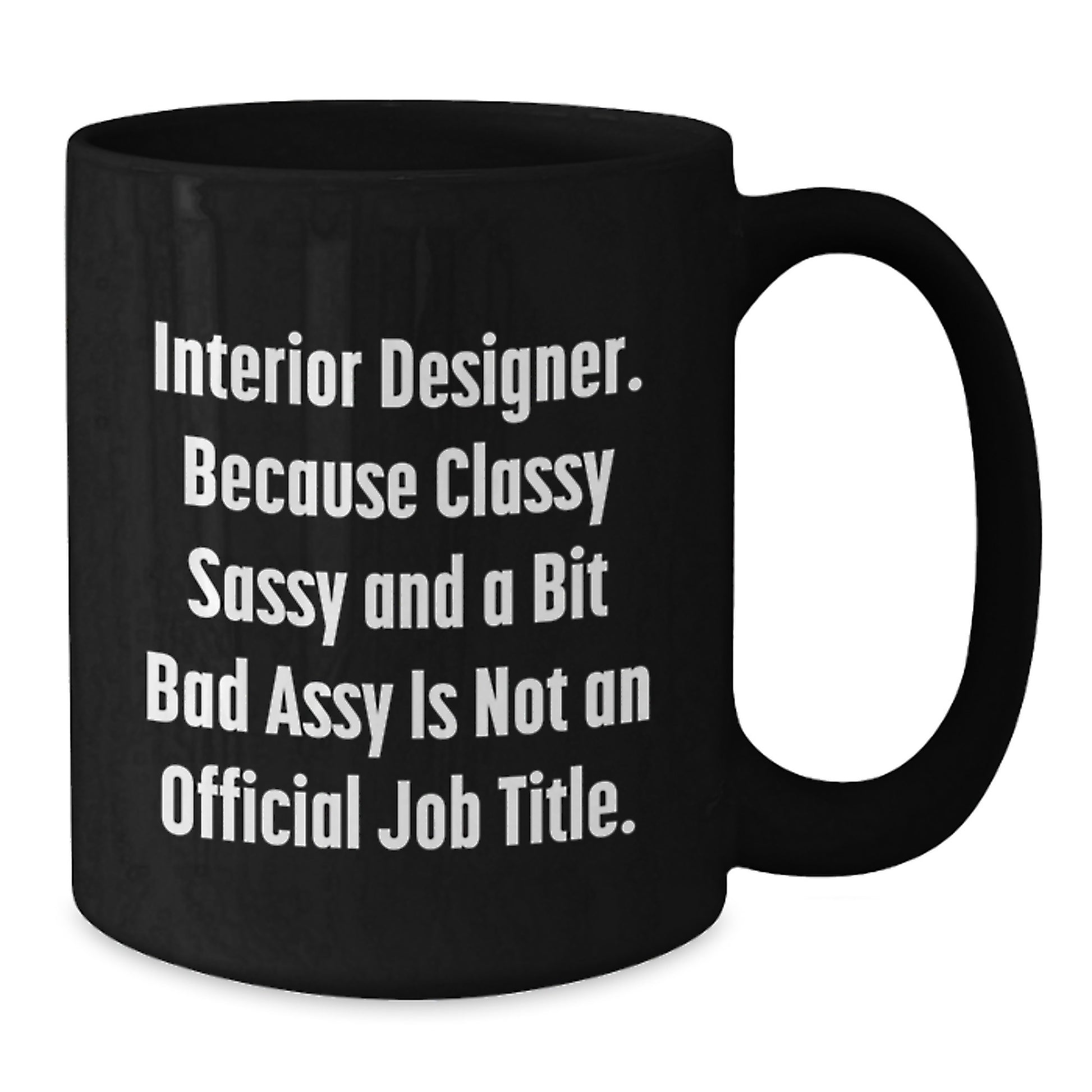 Funny Interior Designer Gifts from Coworkers, Friends, or Family for Graduation Unique Gifts, Funny Black Coffee Mug, Interior Designer Classy Sassy And A Bit Fearlessy Is Not An Official Job Title. - Additional