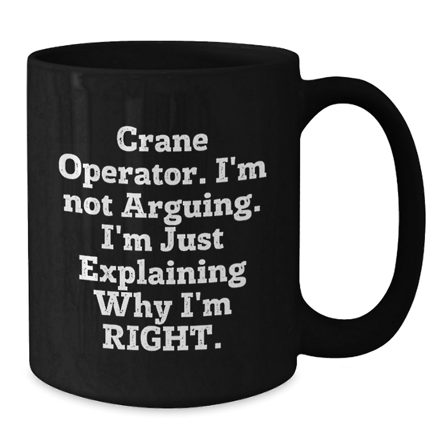 Funny Crane Operator Gifts for Men, 'I'm Not Arguing, I'm Just Explaining Why I'm Right' Black Coffee Mugs, Perfect for Graduation Unique Gifts from Friends - Additional