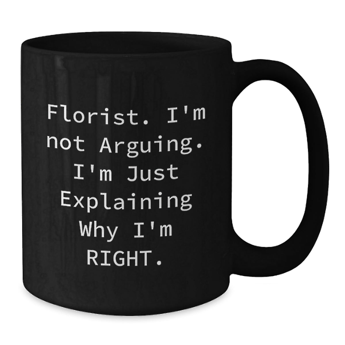 Funny Florist Gifts from Friends for Men Women Birthday Unique Mug, Black 11oz 15oz Ceramic Coffee Mug 'Florist I'm Not Arguing. I'm Just Explaining Why I'm Right. - Additional