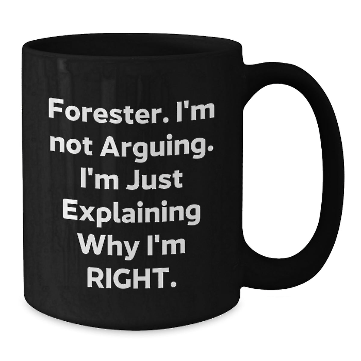 Forester Funny Mugs Gifts from Friends for Birthday Lover Black Coffee Mug I'm Not Arguing I'm Just Explaining Why I'm Right - Additional