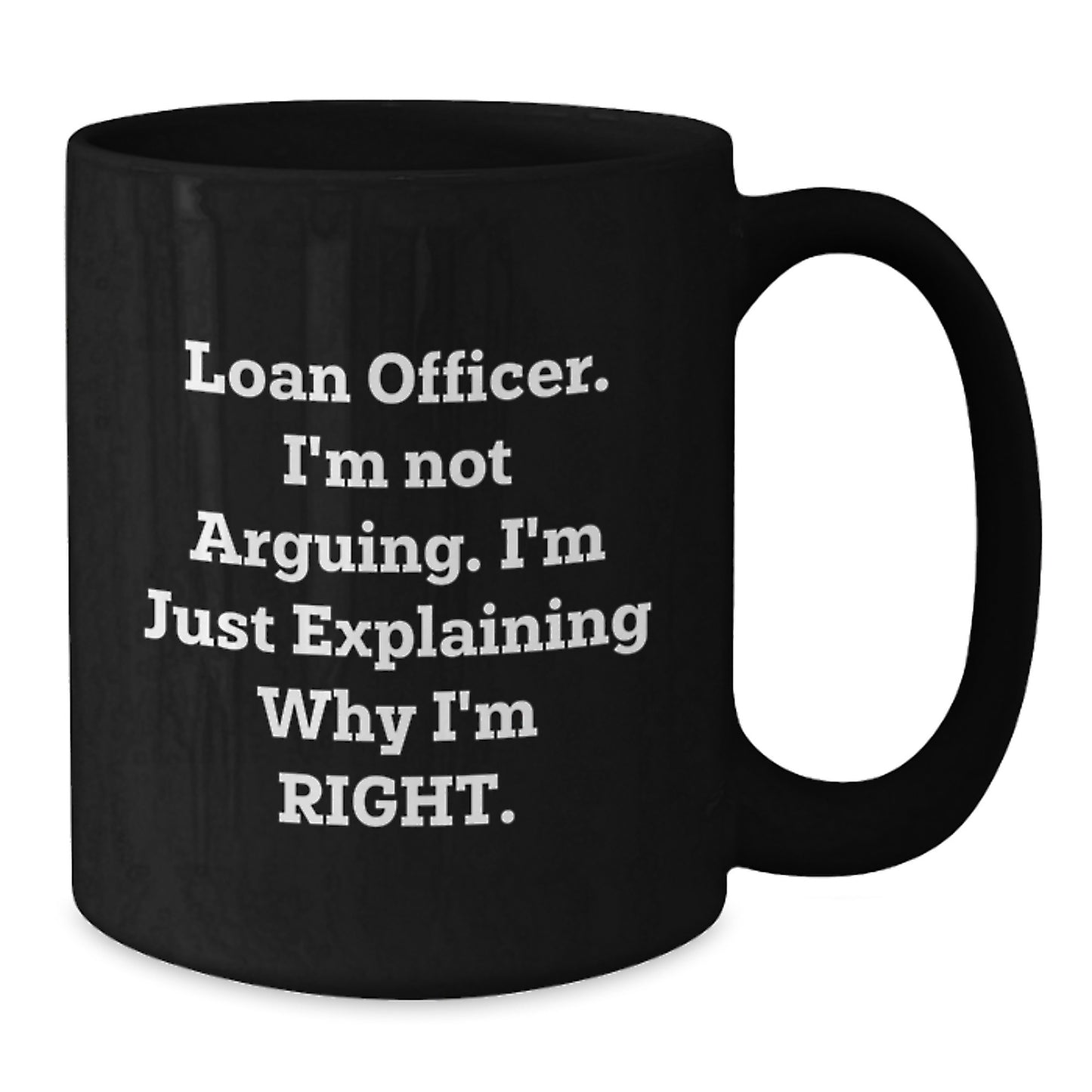 Funny Loan Officer Gifts, Black Coffee Mugs for Graduation, 'I'm Not Arguing. I'm Just Explaining Why I'm Right.' - Gifts from Coworkers - Additional