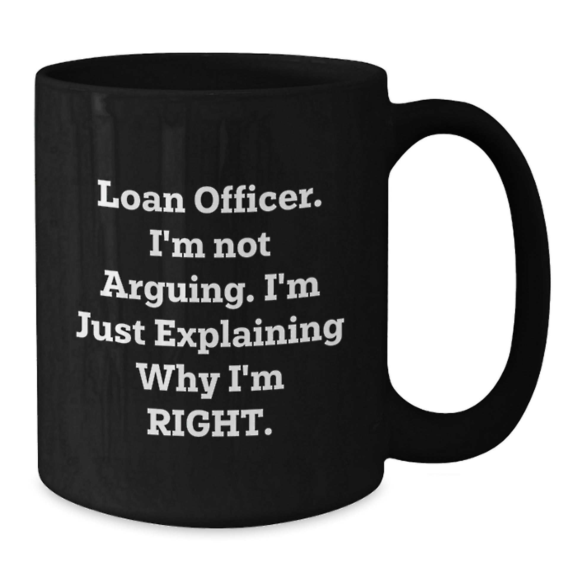 Funny Loan Officer Gifts, Black Coffee Mugs for Graduation, 'I'm Not Arguing. I'm Just Explaining Why I'm Right.' - Gifts from Coworkers - Additional