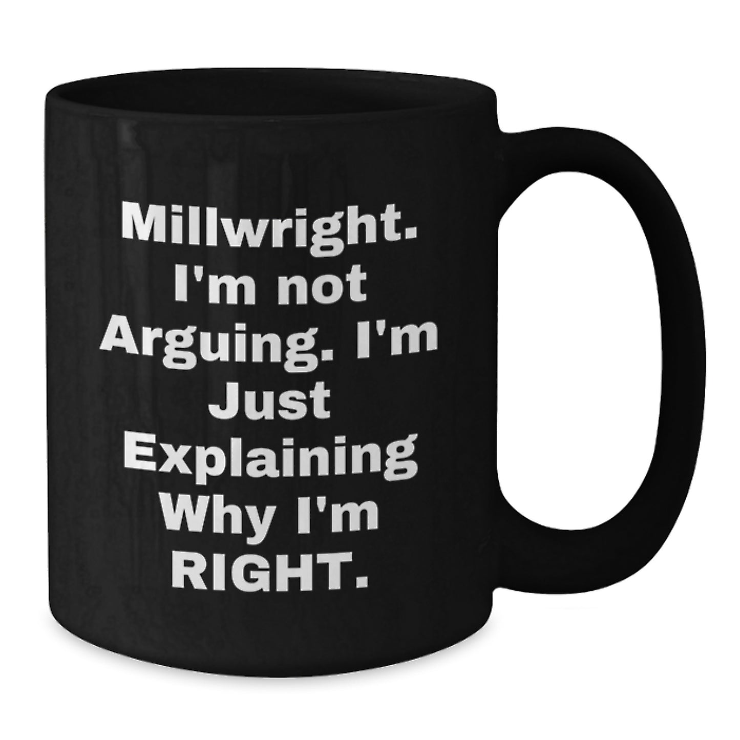 Funny Millwright Gifts from Friends for Graduation Unique Black Coffee Mugs with I'm Not Arguing I'm Just Explaining Why I'm Right Quote, Millwright Humor Mug, Black 11oz/15oz - Additional