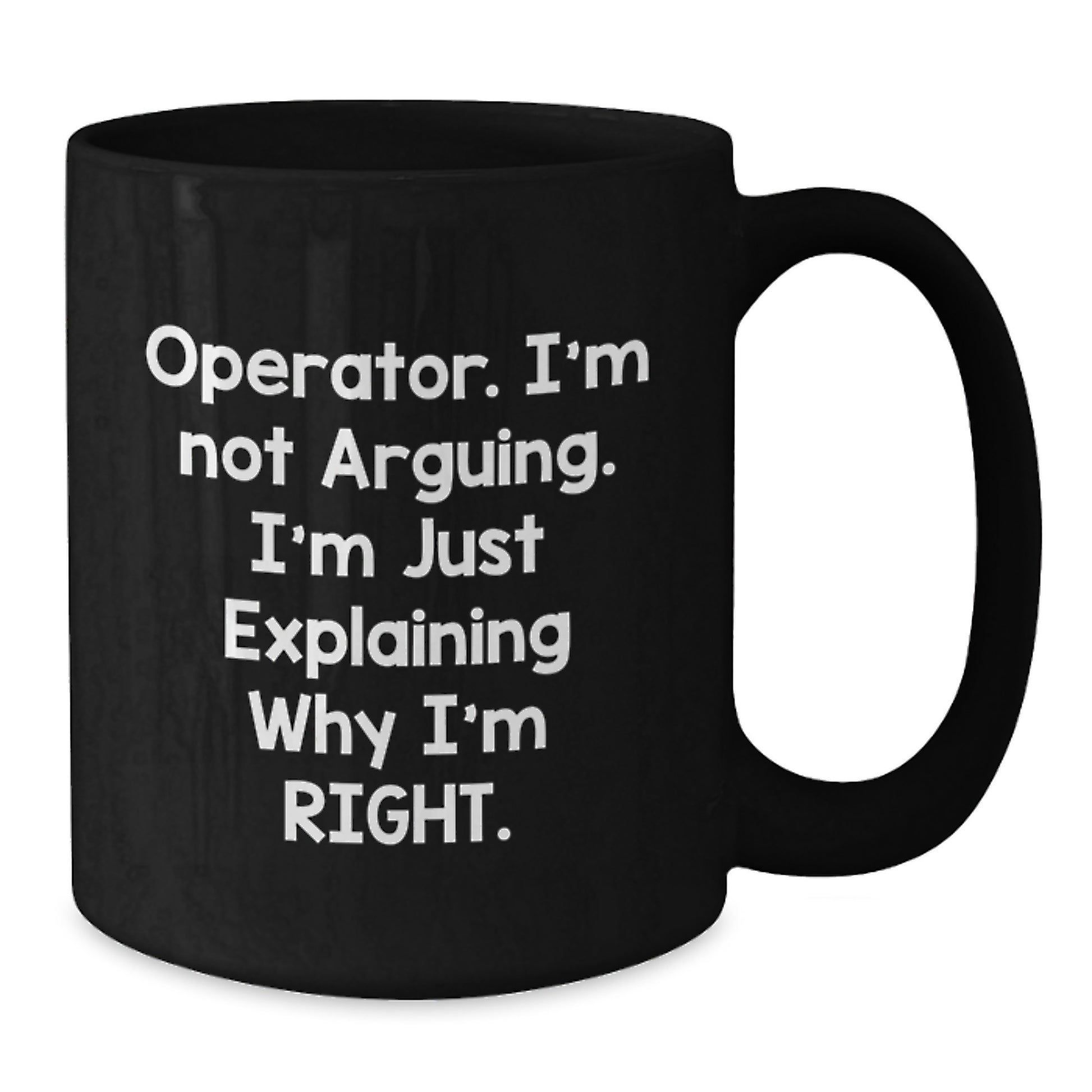 Funny Operator Gifts for Operator, Men, or Women, Black Coffee Mug, I'm Not Arguing. I'm Just Explaining Why I'm Right. Graduation Unique Gifts from Friends, Family, or Coworkers - Additional