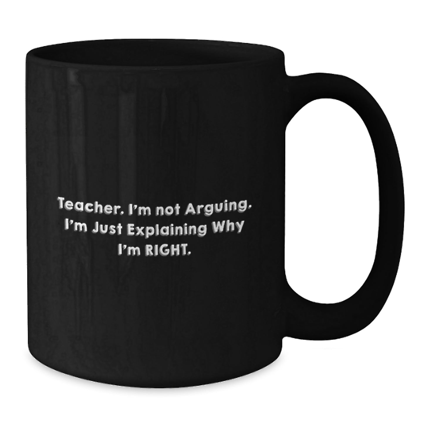Funny Teacher Gifts from Friends for Teacher Birthday Unique Black Coffee Mugs, 'Teacher. I'm Not Arguing. I'm Just Explaining Why I'm Right.' - Additional