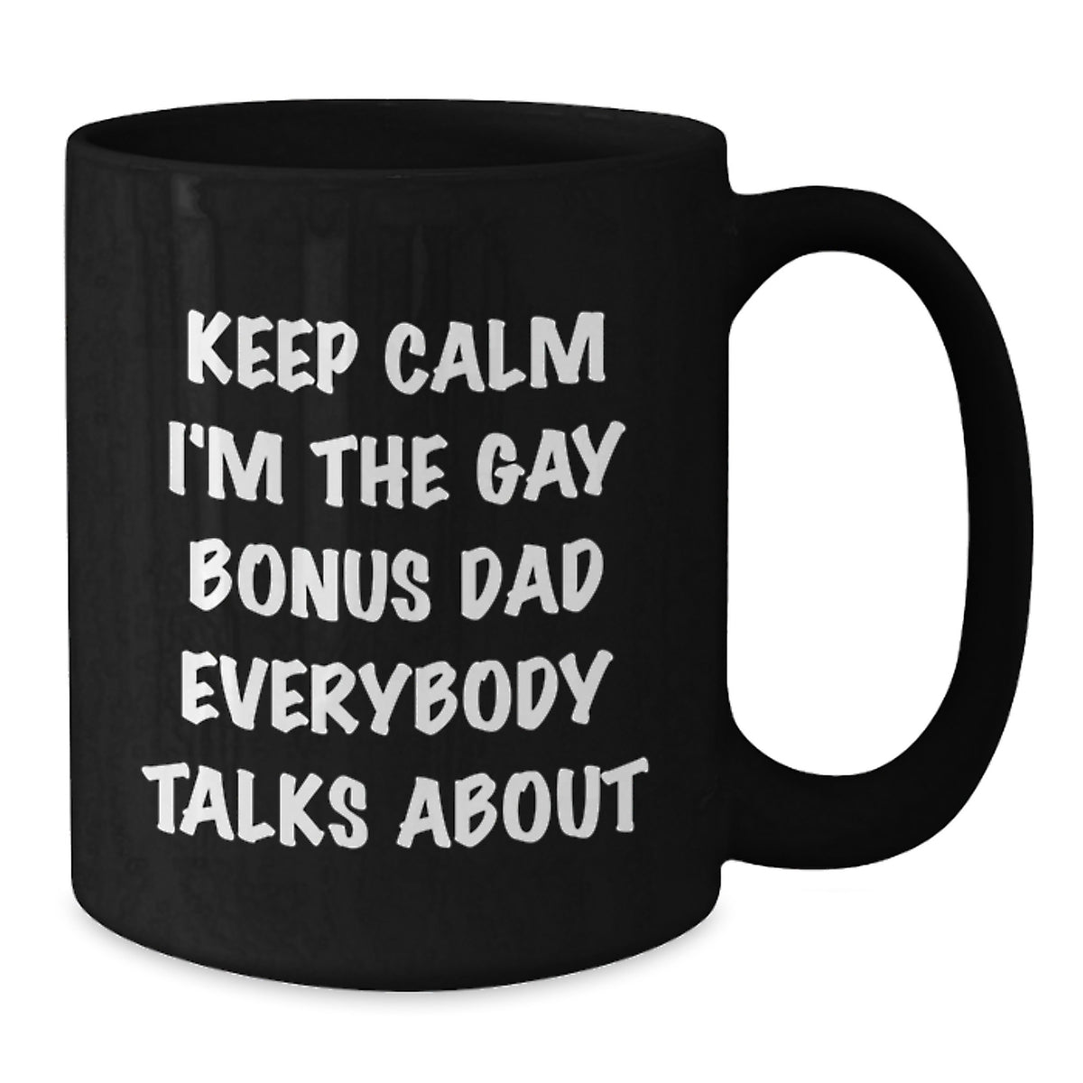 Funny Bonus Dad Gifts from Men to Bonus Dad on Valentine's - Black Coffee Mug - 'Keep Calm I'm The Gay Bonus Dad Everybody Talks About' - Additional