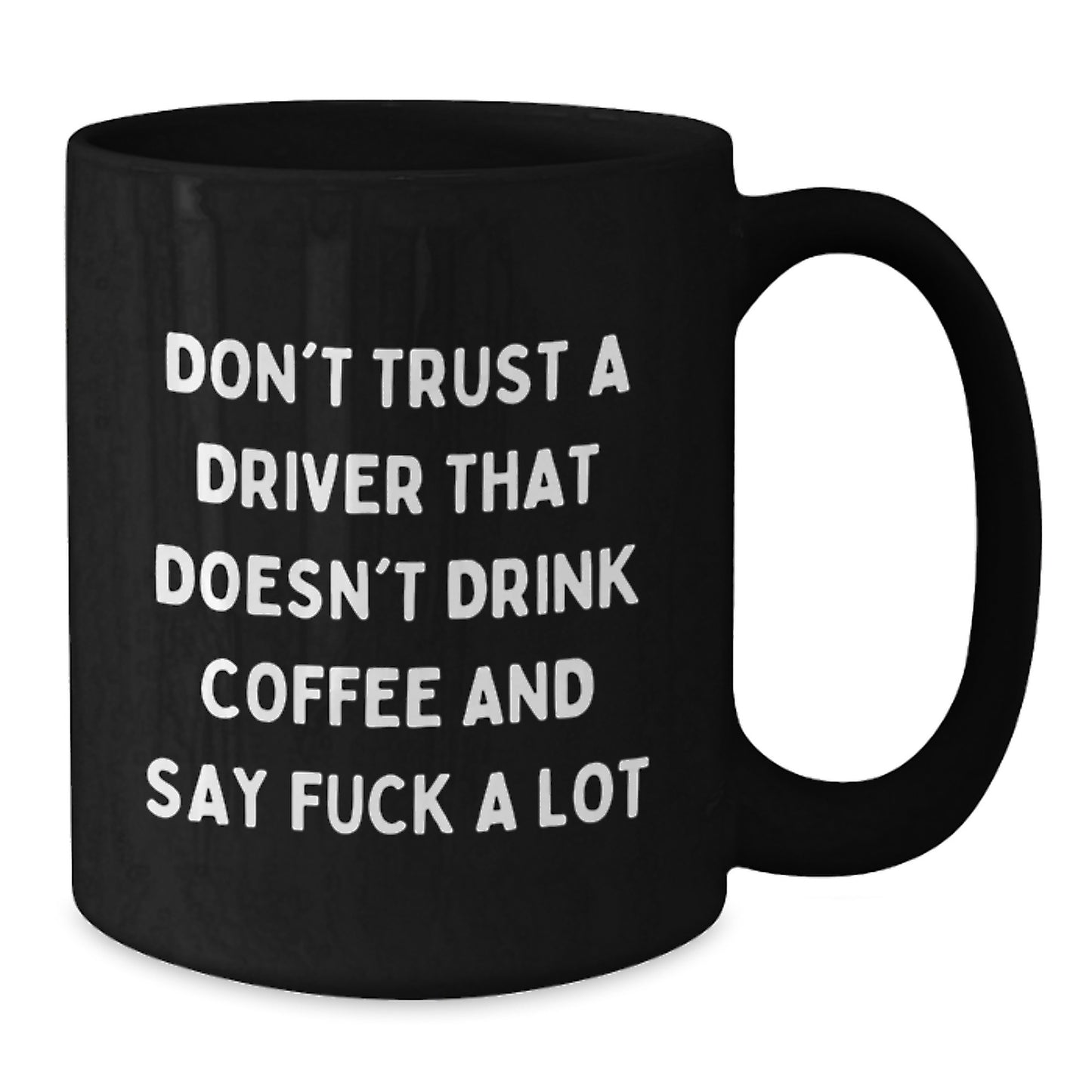 Funny Driver Gifts - Graduation Unique Gifts from Friends - Black Coffee Mug for Driver with 'Don't Trust A Driver That Doesn't Drink Coffee And Say F--k A Lot' - Additional