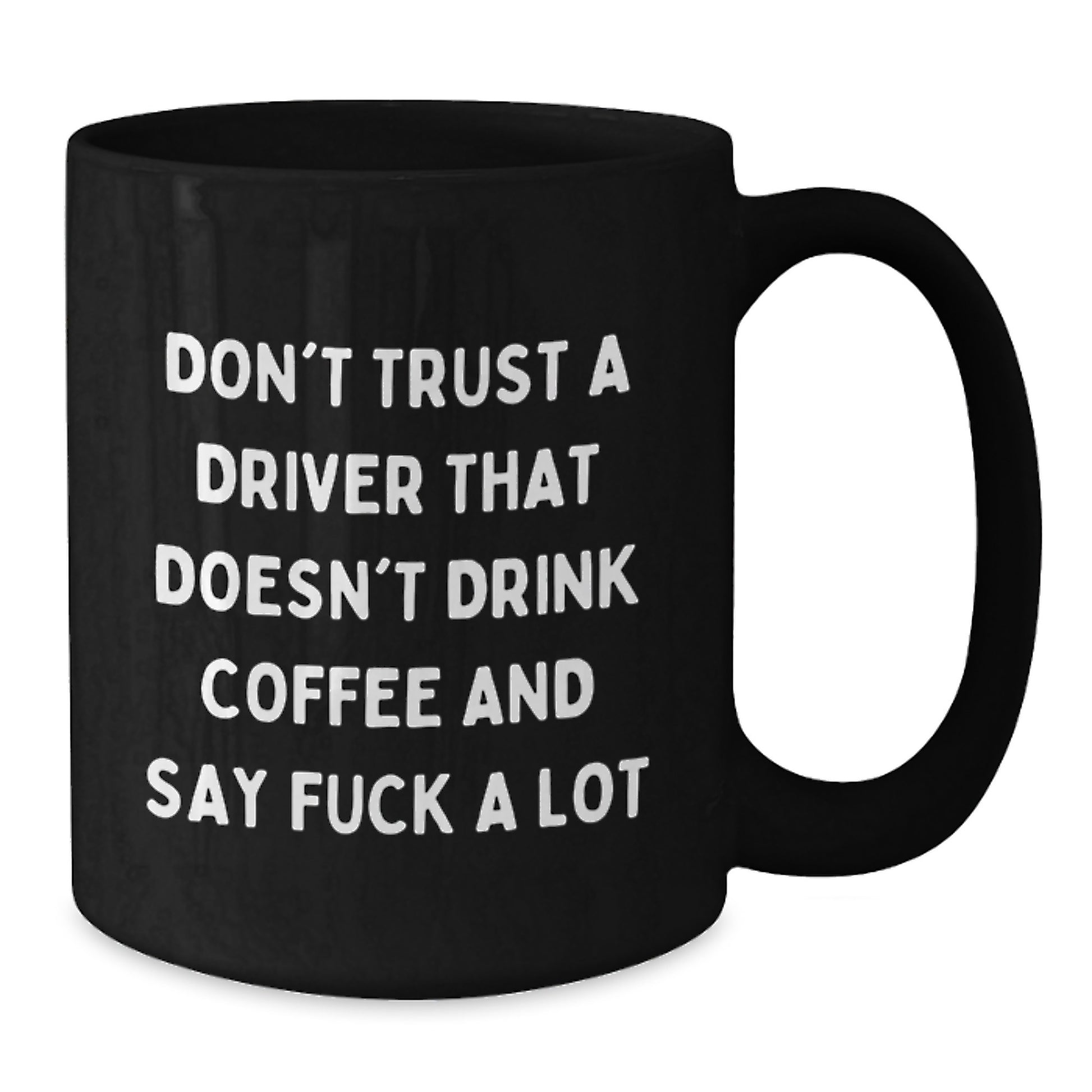 Funny Driver Gifts - Graduation Unique Gifts from Friends - Black Coffee Mug for Driver with 'Don't Trust A Driver That Doesn't Drink Coffee And Say F--k A Lot' - Additional