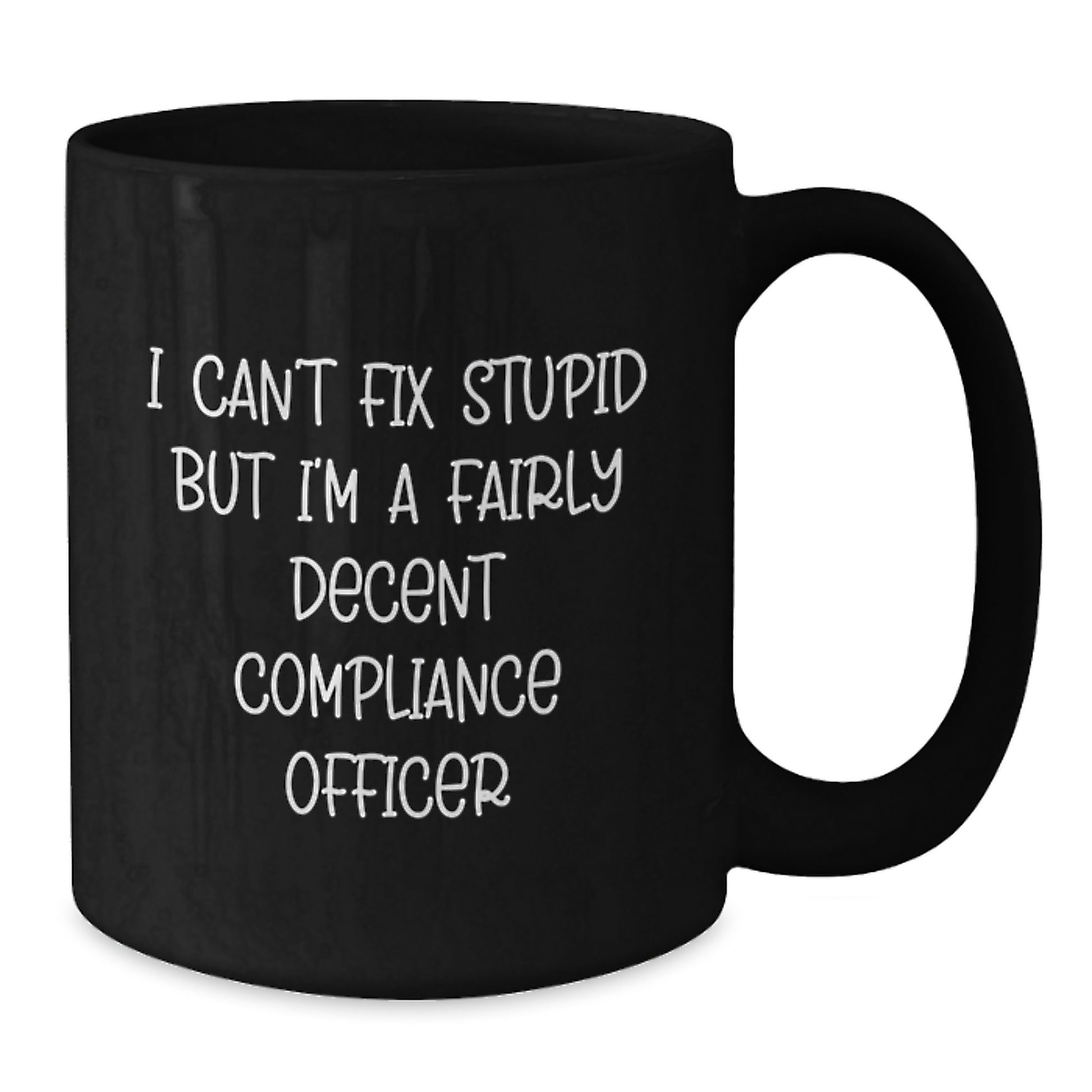 Compliance Officer Funny Quote Black Coffee Mug, Gifts from Friends for Graduation Unique Mugs, I Can't Fix Stupid But I'm A Fairly Decent Compliance Officer - Additional