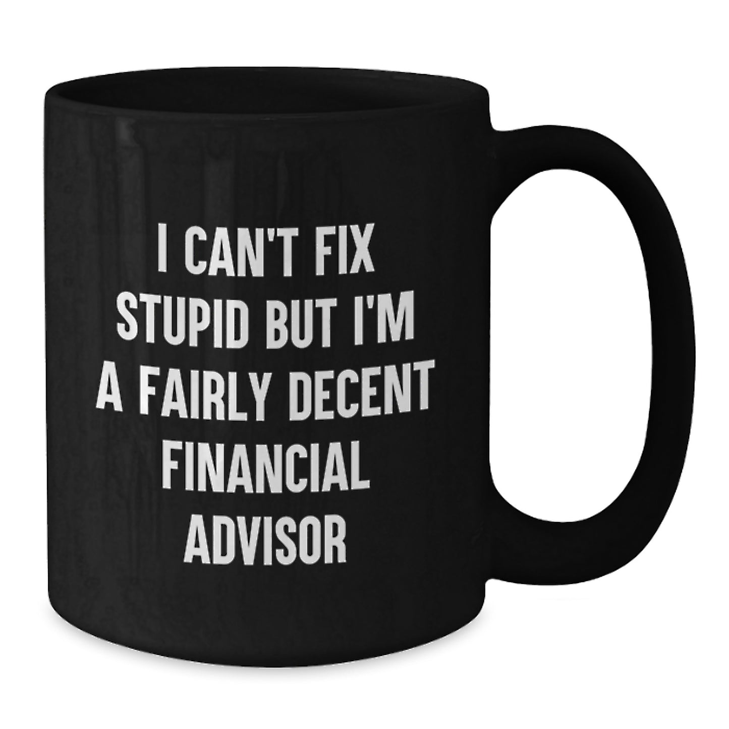 Funny Financial Advisor Gifts from Friends for Graduation Unique Black Coffee Mugs with 'I Can't Fix Stupid But I'm A Fairly Decent Financial Advisor' Quote - Additional