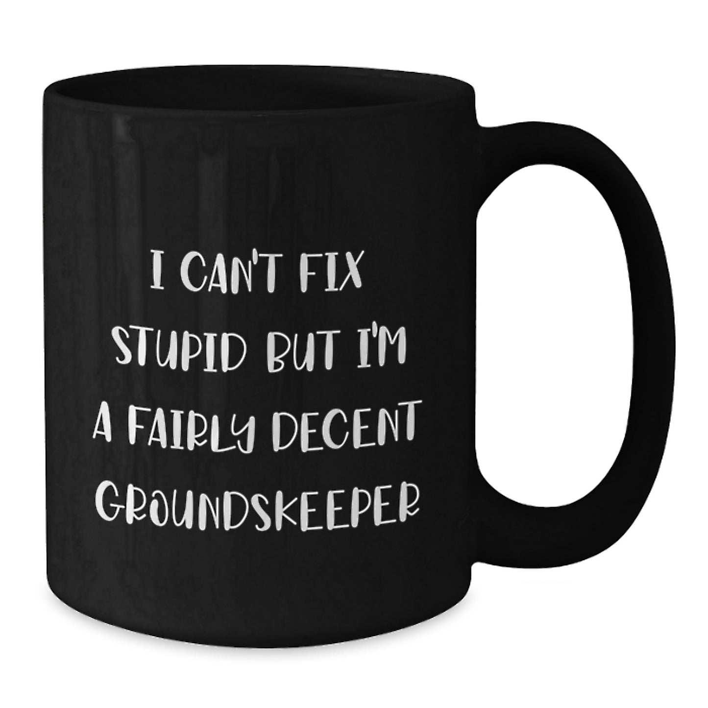 Funny groundskeeper Inspirational Gifts from Friends for groundskeeper Men Graduation Unique Black Coffee Mugs, I Can't Fix Stupid But I'm A Fairly Decent groundskeeper - Additional