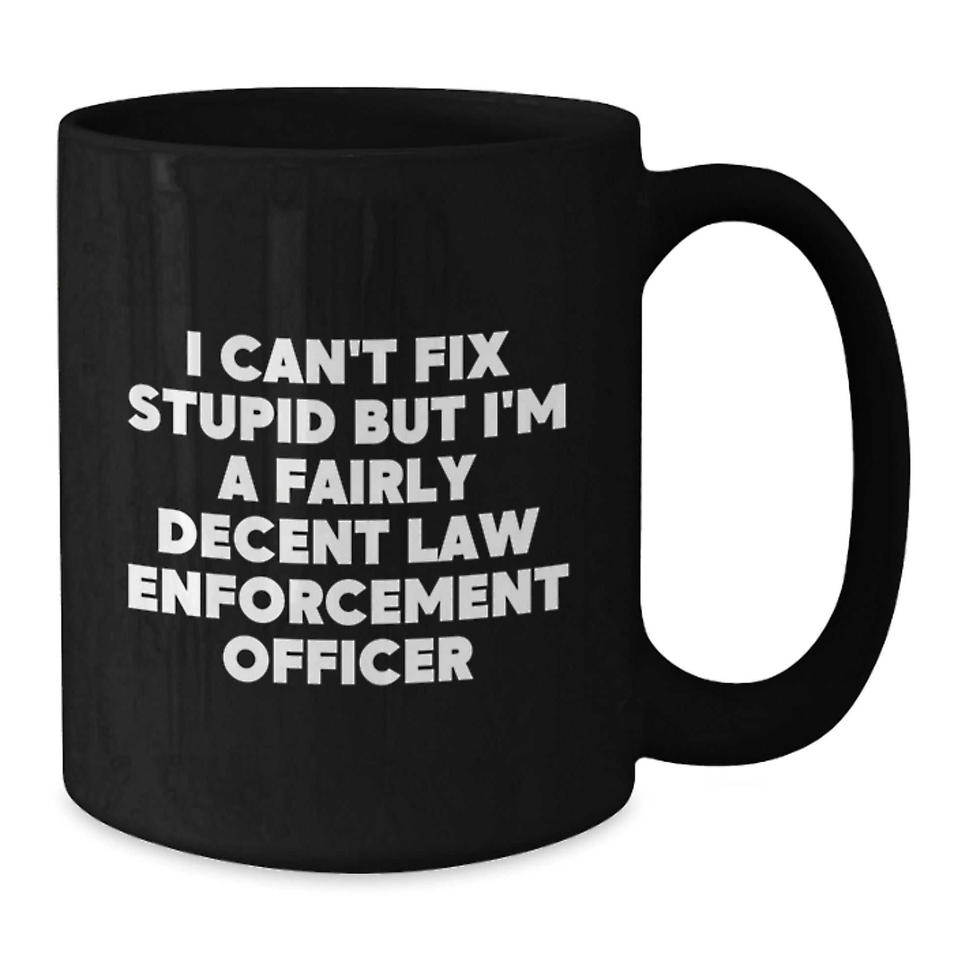 Funny Law Enforcement Officer Gifts from Men, Women, and Friends for Graduation Unique Gifts, Black Coffee Mug, 'I Can't Fix Stupid But I'm A Fairly Decent Law Enforcement Officer' - Additional