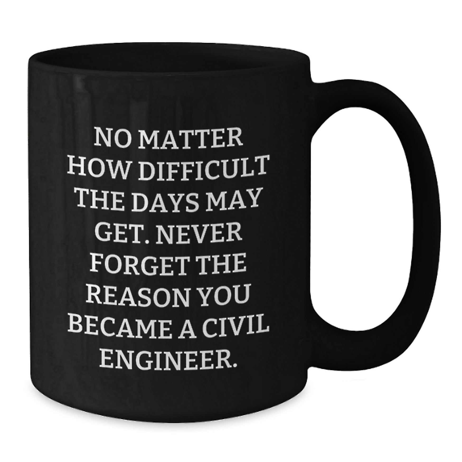 Civil Engineer Birthday Unique Gift Ideas Funny Coffee Mug No Matter How Difficult The Days May Get - Additional