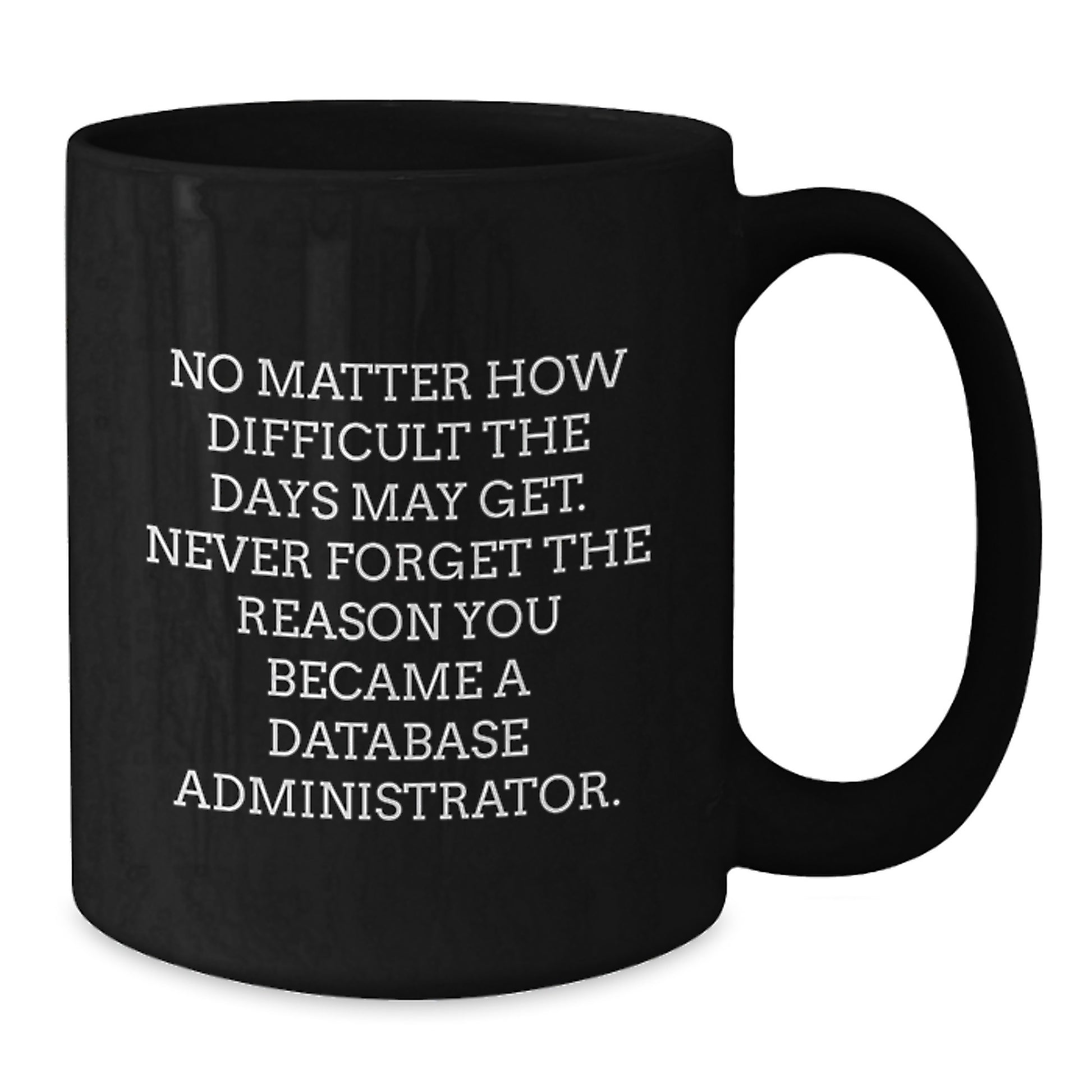 Inspirational Database Administrator Gifts from Friends for Men and Women Graduation Unique Mugs - Funny Quote 'Never Forget Why You Became A Database Administrator' Black Coffee Mug - Additional