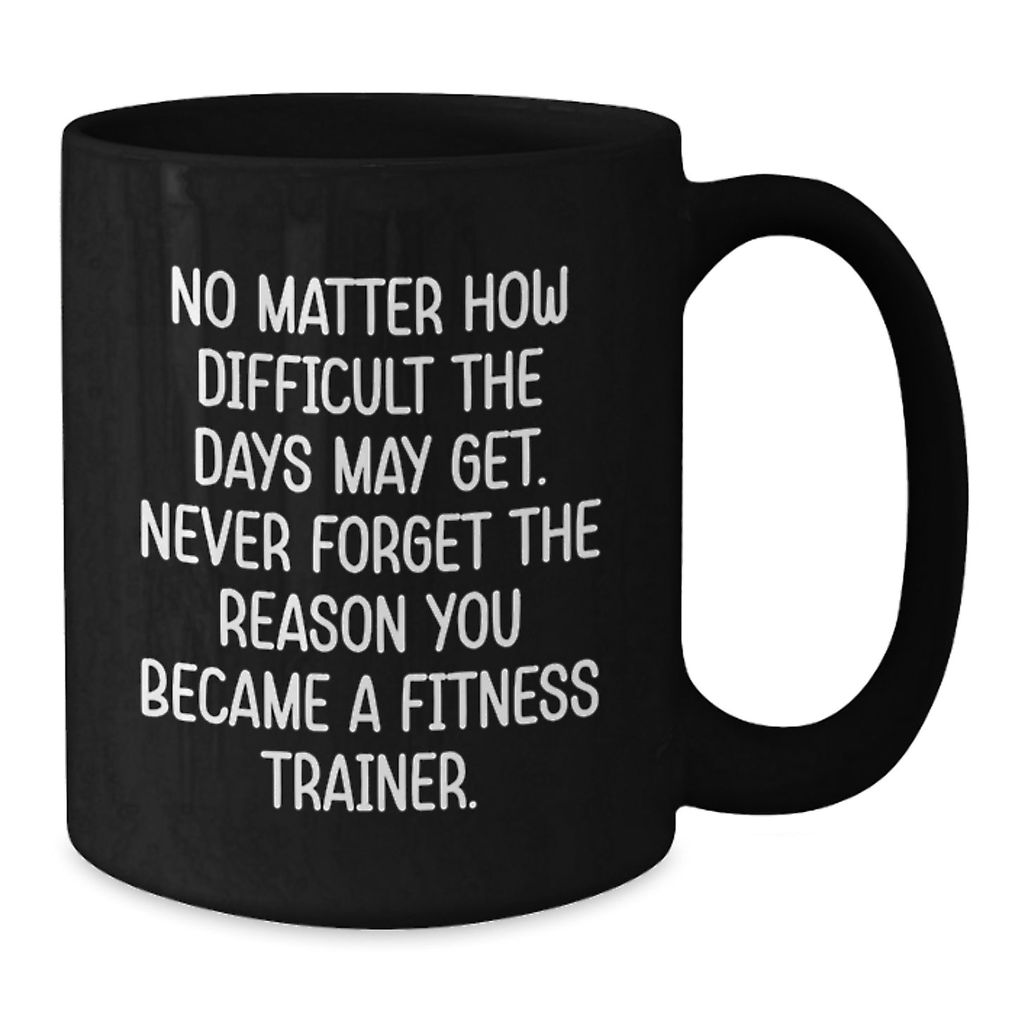 Fitness Trainer Inspirational Gifts from Friends for Graduation Unique Black Coffee Mugs with Quote - Never Forget The Reason You Became A Fitness Trainer - Additional