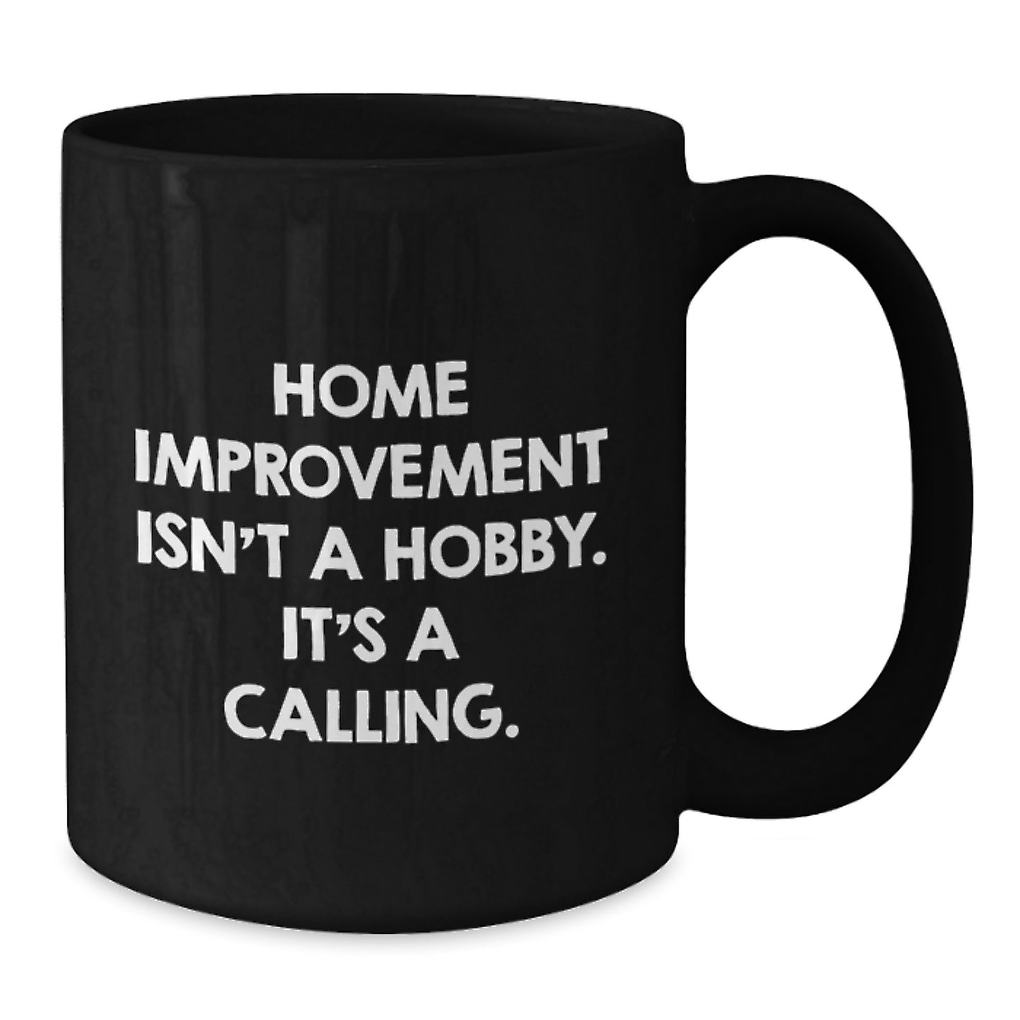 Funny Home Improvement Gifts for Men, Home Improvement Isn't A Hobby. It's A Calling., Black Coffee Mug for Birthday Unique Gifts from Friends - Additional